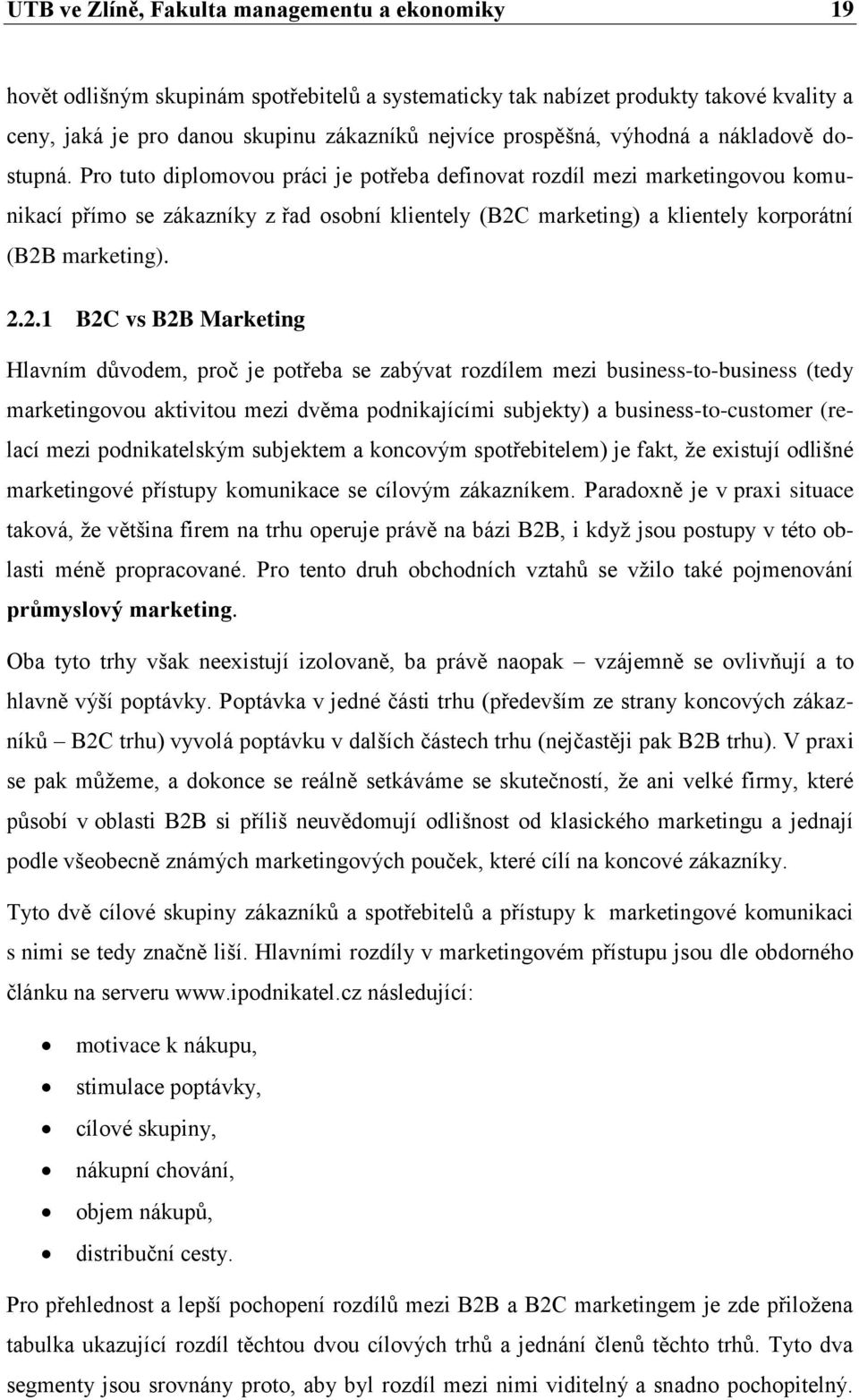 Pro tuto diplomovou práci je potřeba definovat rozdíl mezi marketingovou komunikací přímo se zákazníky z řad osobní klientely (B2C