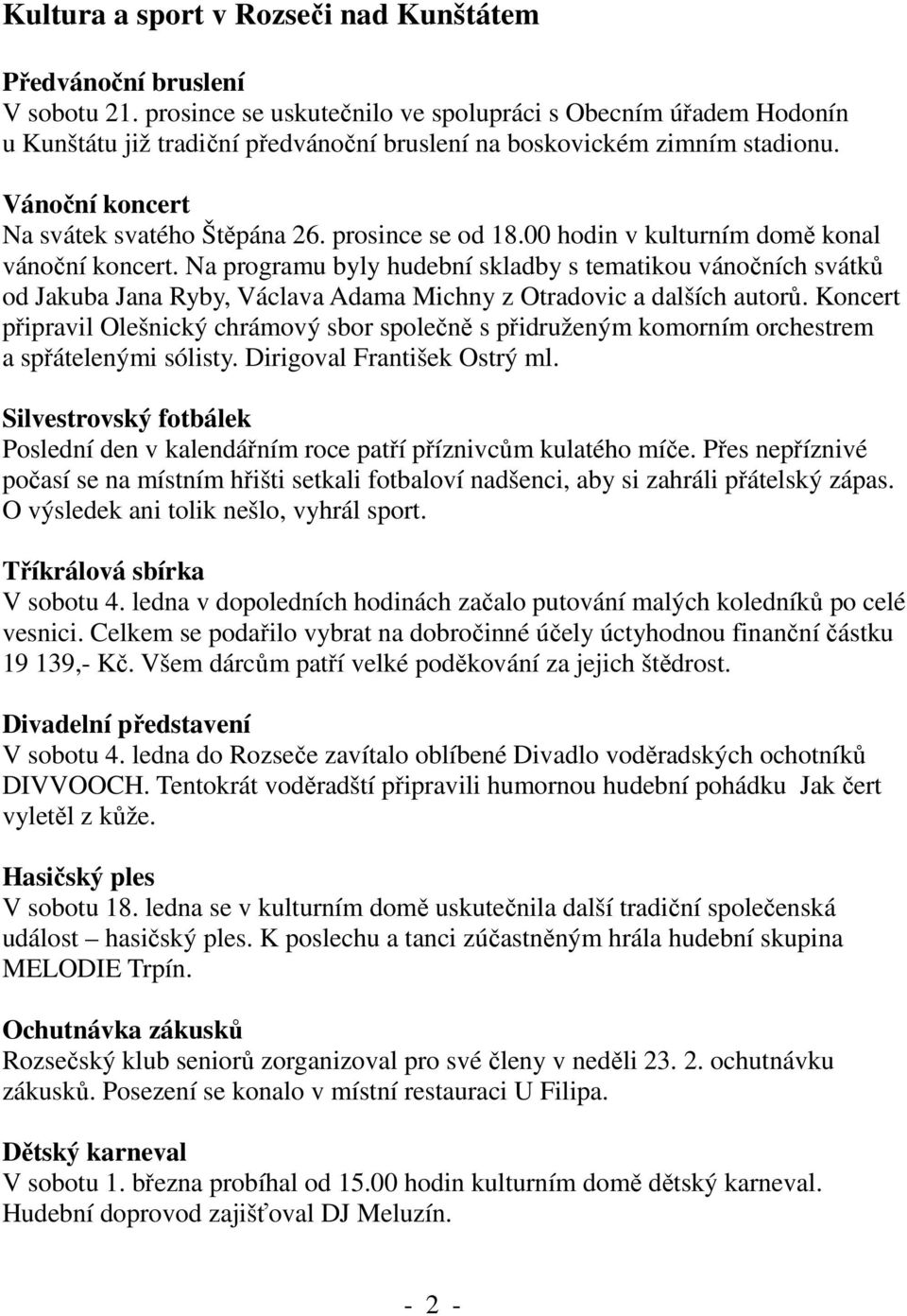 prosince se od 18.00 hodin v kulturním domě konal vánoční koncert. Na programu byly hudební skladby s tematikou vánočních svátků od Jakuba Jana Ryby, Václava Adama Michny z Otradovic a dalších autorů.