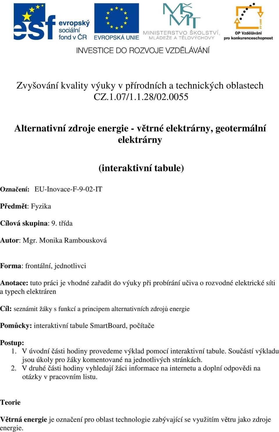 Monika Rambousková (interaktivní tabule) Forma: frontální, jednotlivci Anotace: tuto práci je vhodné zařadit do výuky při probírání učiva o rozvodné elektrické síti a typech elektráren Cíl: seznámit