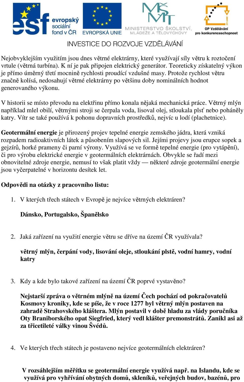 Protože rychlost větru značně kolísá, nedosahují větrné elektrárny po většinu doby nominálních hodnot generovaného výkonu.