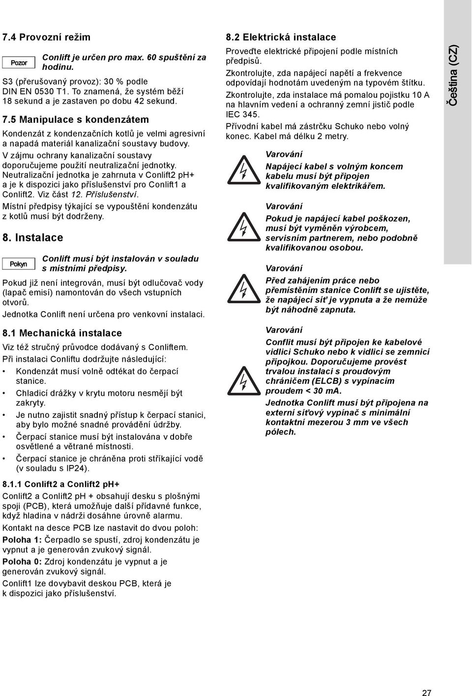 V zájmu ochrany kanalizační soustavy doporučujeme použití neutralizační jednotky. Neutralizační jednotka je zahrnuta v Conlift2 ph+ a je k dispozici jako příslušenství pro Conlift1 a Conlift2.