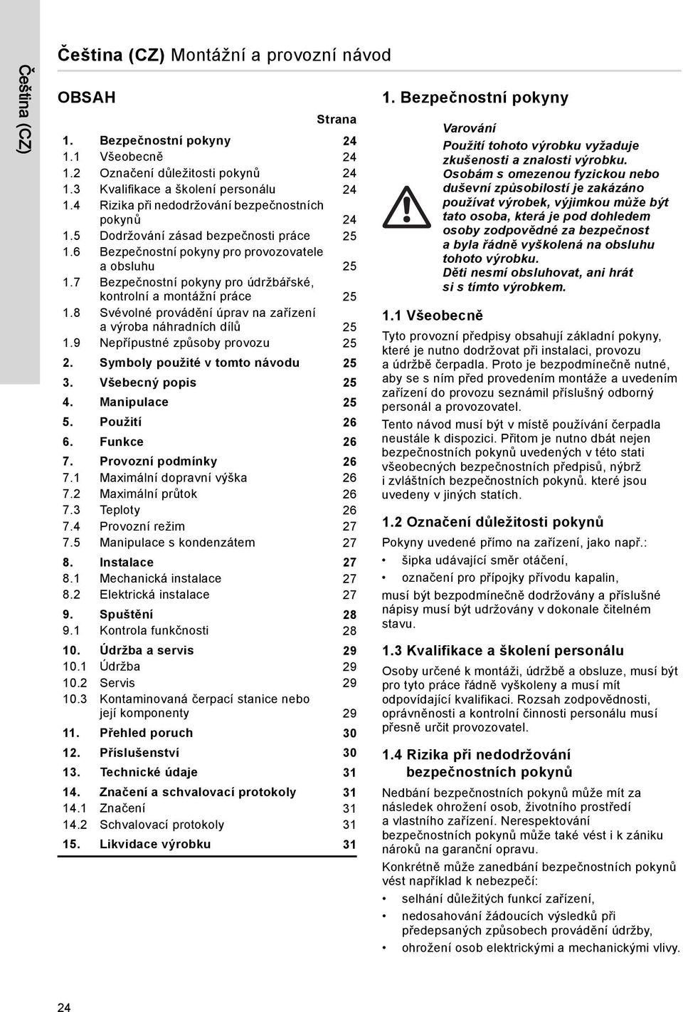 7 Bezpečnostní pokyny pro údržbářské, kontrolní a montážní práce 25 1.8 Svévolné provádění úprav na zařízení a výroba náhradních dílů 25 1.9 Nepřípustné způsoby provozu 25 2.