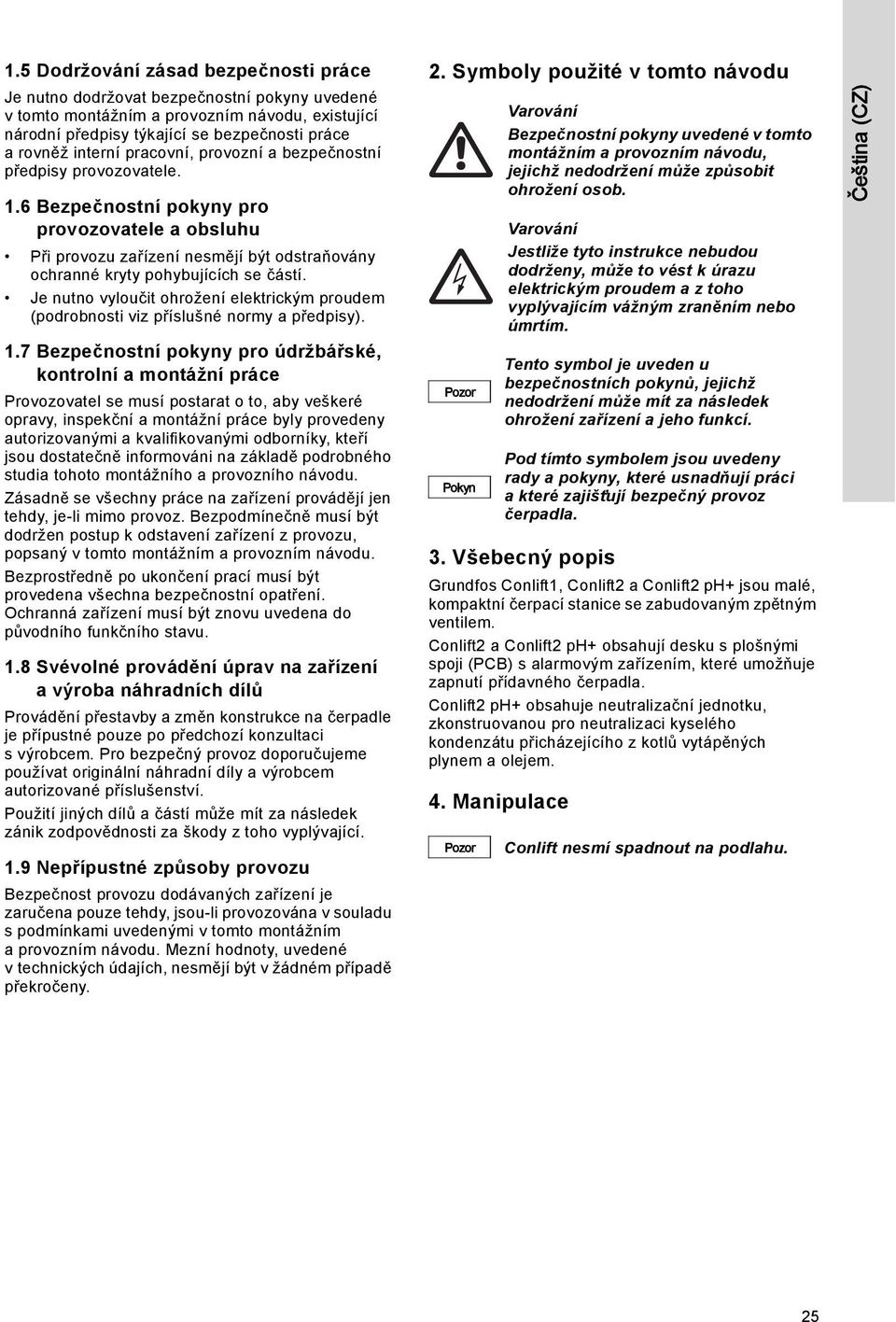 Je nutno vyloučit ohrožení elektrickým proudem (podrobnosti viz příslušné normy a předpisy). 1.