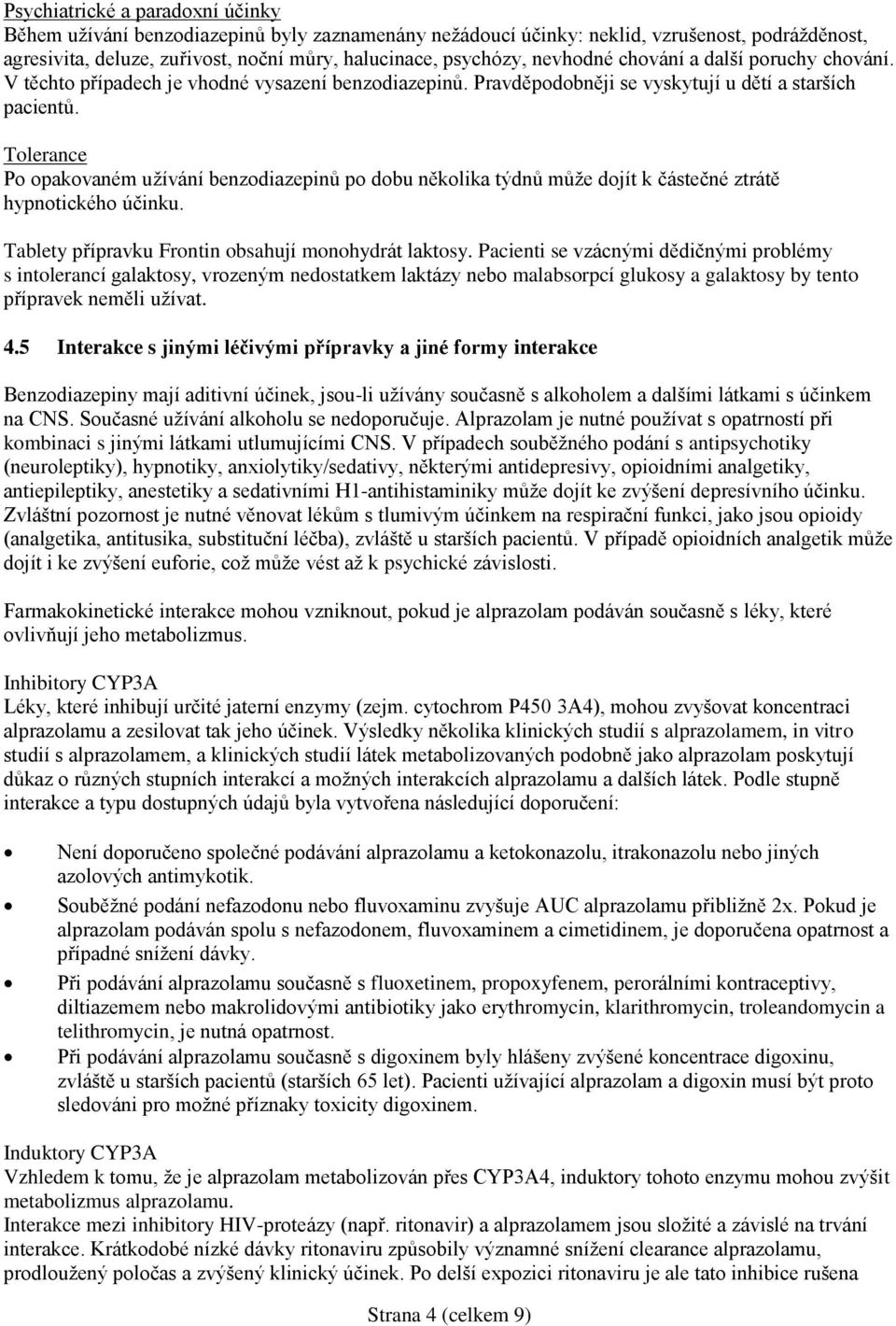 Tolerance Po opakovaném užívání benzodiazepinů po dobu několika týdnů může dojít k částečné ztrátě hypnotického účinku. Tablety přípravku Frontin obsahují monohydrát laktosy.