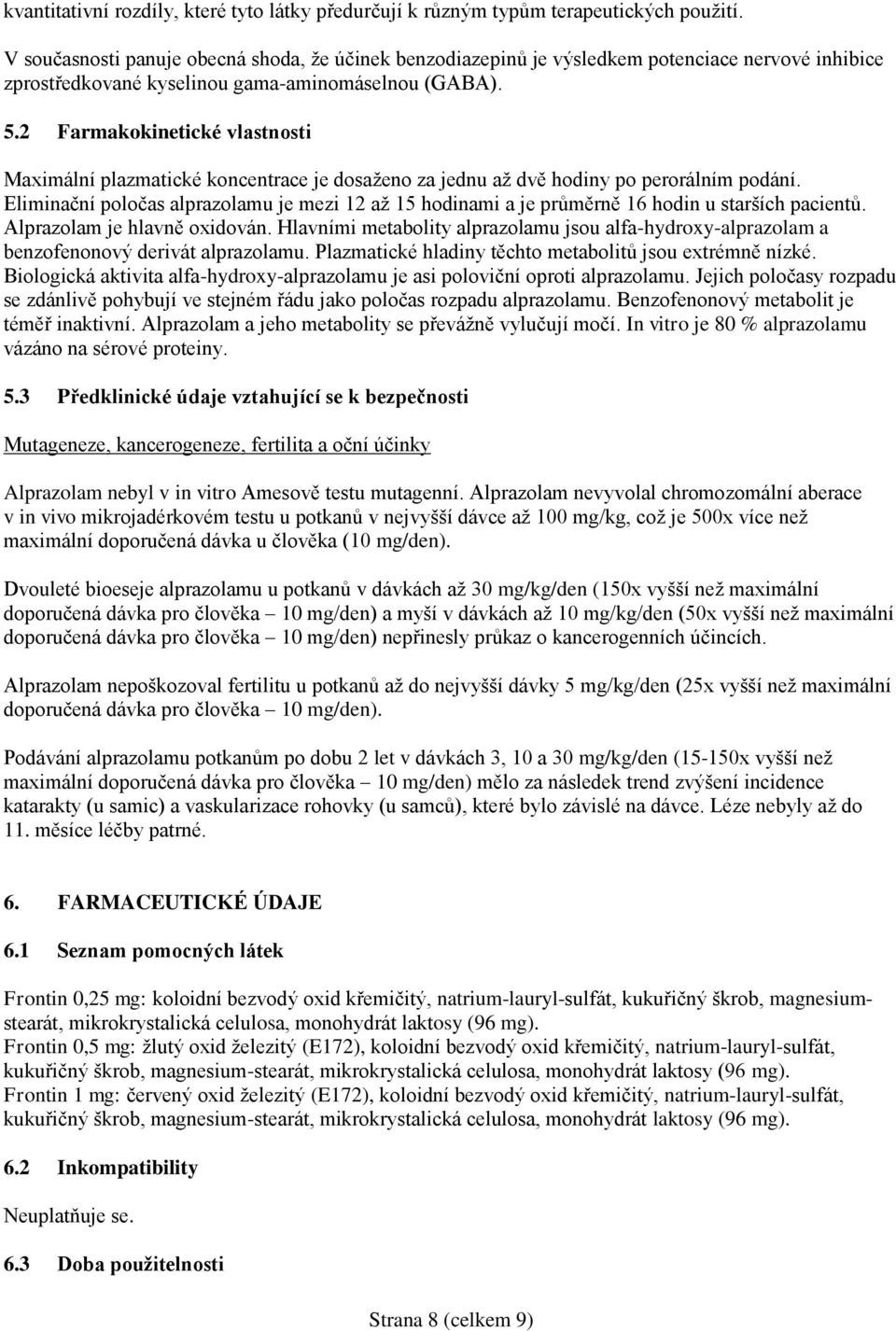 2 Farmakokinetické vlastnosti Maximální plazmatické koncentrace je dosaženo za jednu až dvě hodiny po perorálním podání.