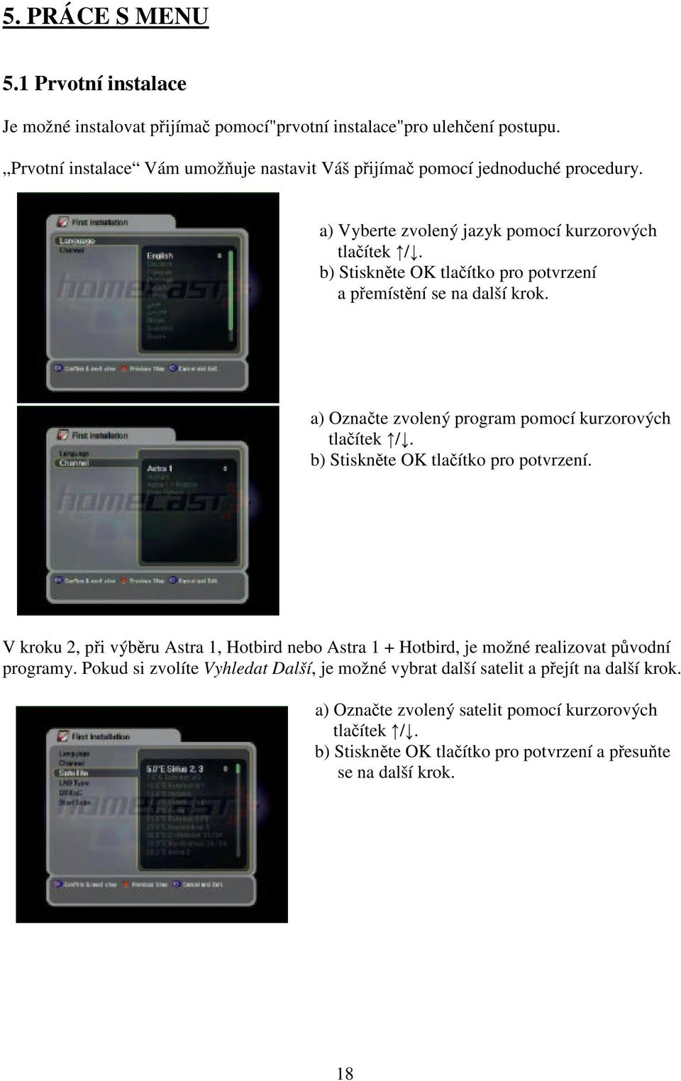 b) Stisknte OK tlaítko pro potvrzení a pemístní se na další krok. a) Oznate zvolený program pomocí kurzorových tlaítek /. b) Stisknte OK tlaítko pro potvrzení.