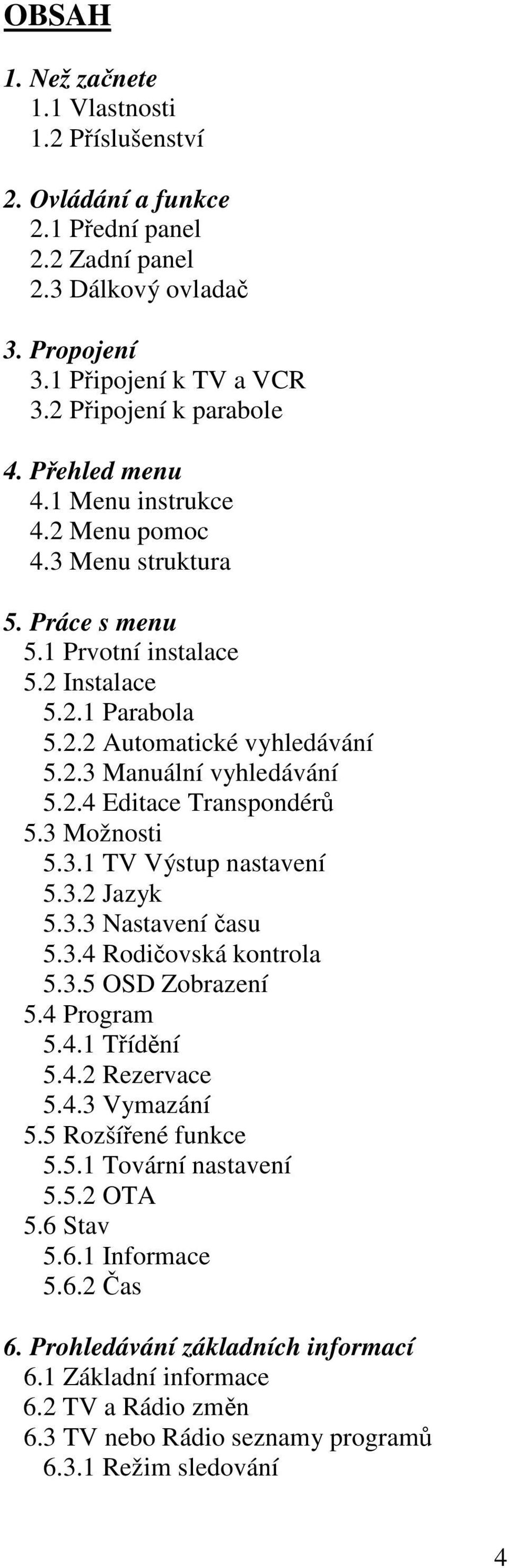 3 Možnosti 5.3.1 TV Výstup nastavení 5.3.2 Jazyk 5.3.3 Nastavení asu 5.3.4 Rodiovská kontrola 5.3.5 OSD Zobrazení 5.4 Program 5.4.1 Tídní 5.4.2 Rezervace 5.4.3 Vymazání 5.5 Rozšíené funkce 5.5.1 Tovární nastavení 5.