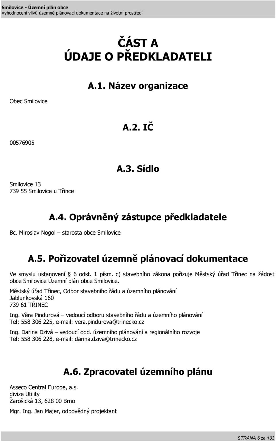 c) stavebního zákona pořizuje Městský úřad Třinec na žádost obce Smilovice Územní plán obce Smilovice.