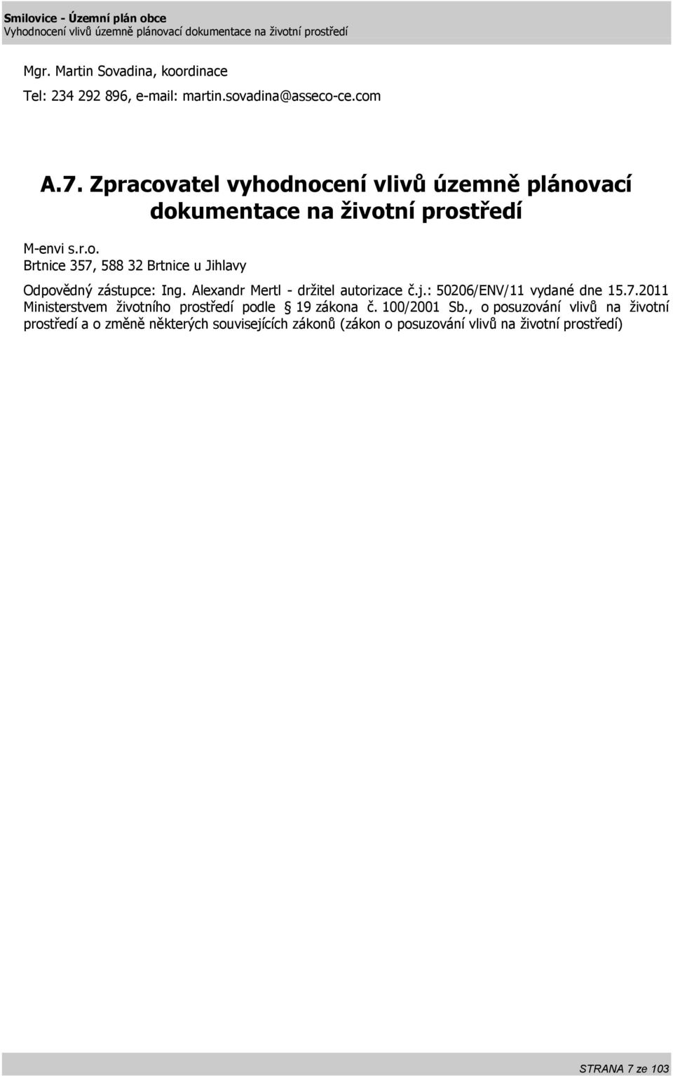 Alexandr Mertl - držitel autorizace č.j.: 50206/ENV/11 vydané dne 15.7.2011 Ministerstvem životního prostředí podle 19 zákona č.