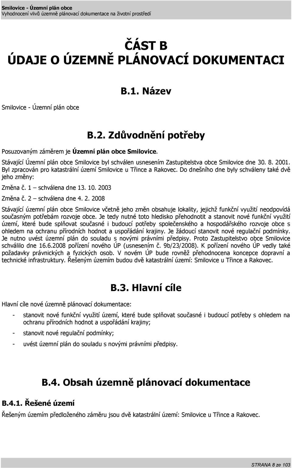 Do dnešního dne byly schváleny také dvě jeho změny: Změna č. 1 schválena dne 13. 10. 20