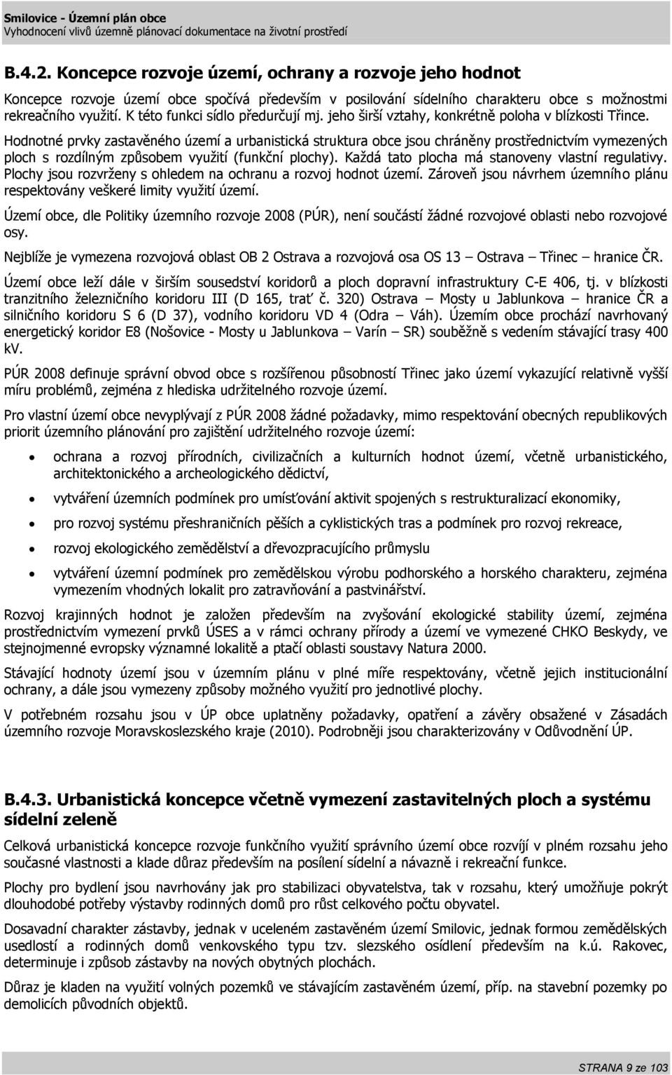 Hodnotné prvky zastavěného území a urbanistická struktura obce jsou chráněny prostřednictvím vymezených ploch s rozdílným způsobem využití (funkční plochy).