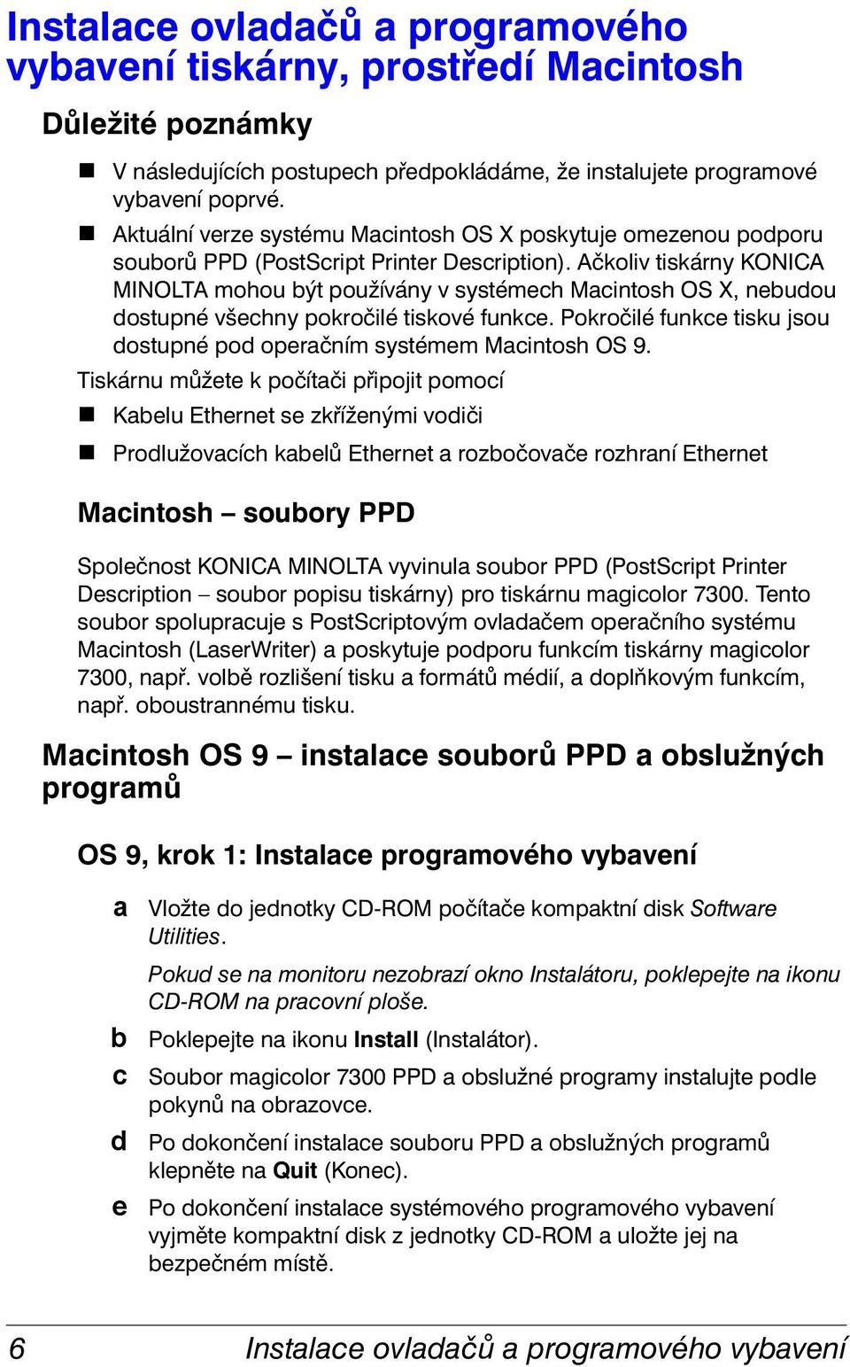 Ačkoliv tiskárny KONICA MINOLTA mohou být používány v systémech Macintosh OS X, nebudou dostupné všechny pokročilé tiskové funkce.