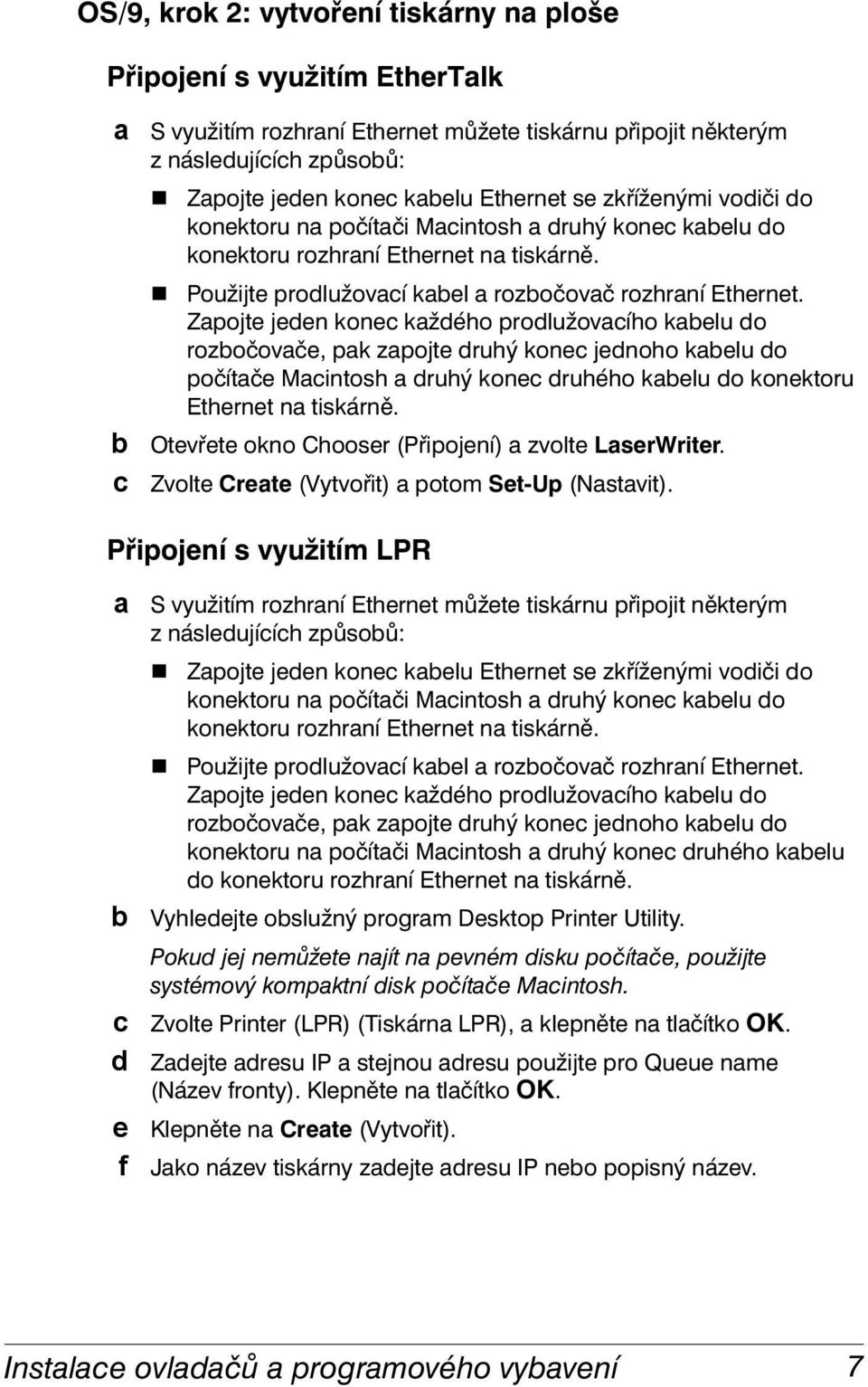 Zapojte jeden konec každého prodlužovacího kabelu do rozbočovače, pak zapojte druhý konec jednoho kabelu do počítače Macintosh a druhý konec druhého kabelu do konektoru Ethernet na tiskárně.