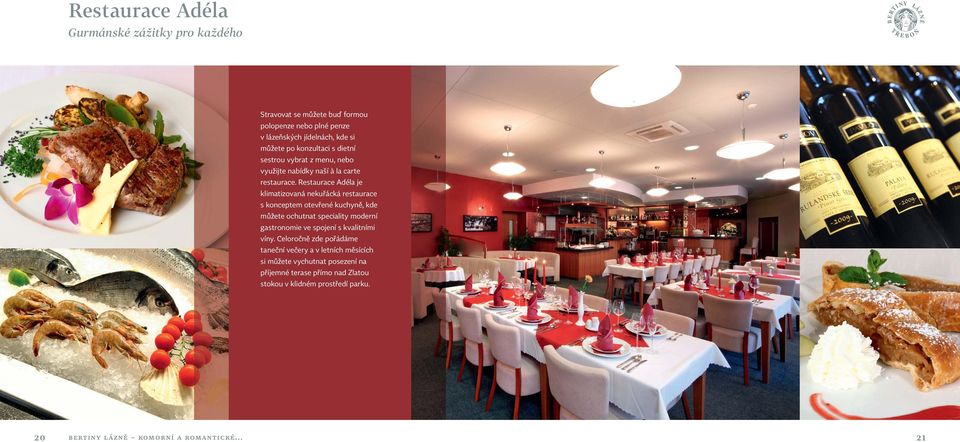 Restaurace Adéla je klimatizovaná nekuřácká restaurace s konceptem otevřené kuchyně, kde můžete ochutnat speciality moderní gastronomie ve spojení s