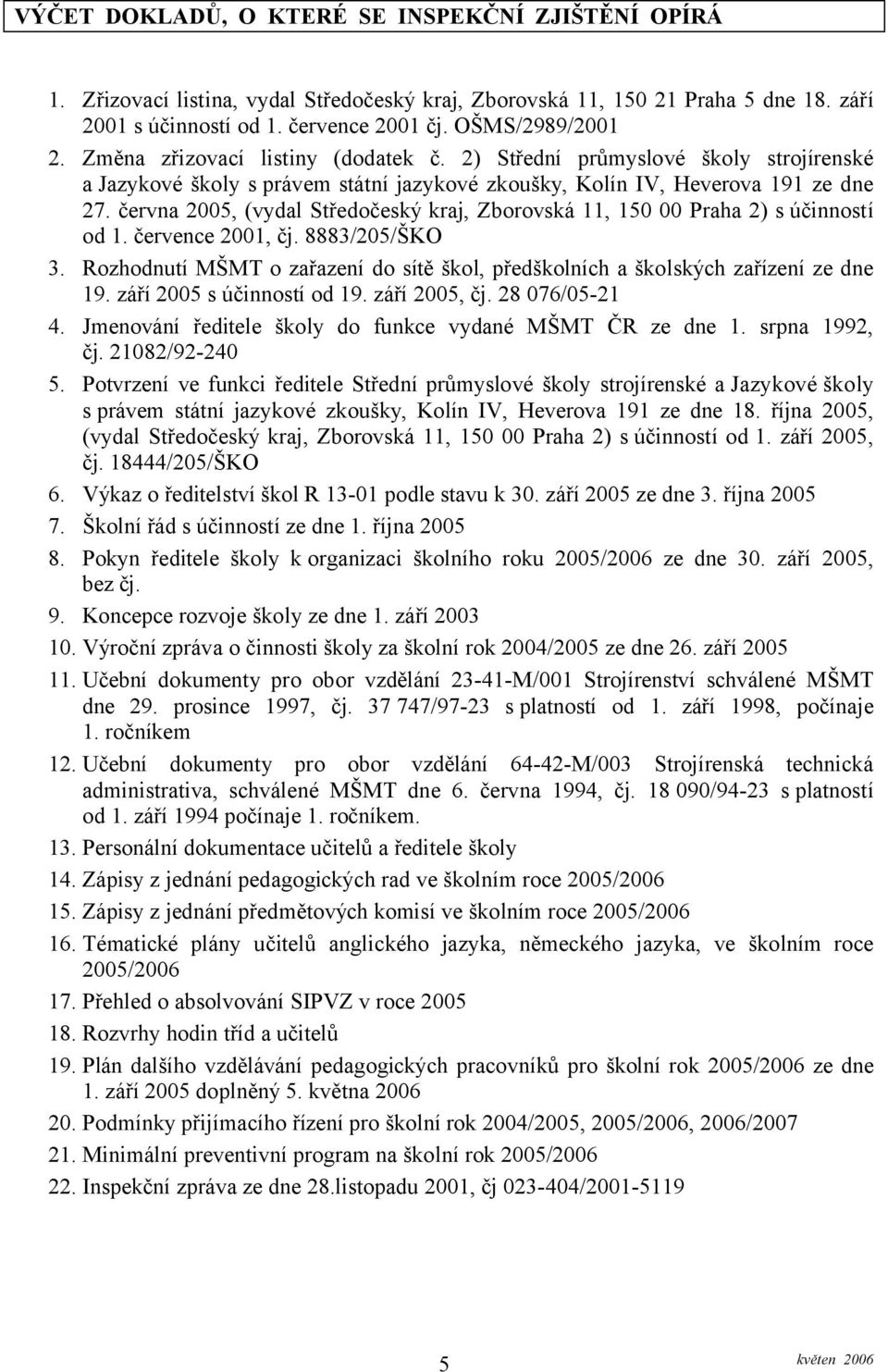 června 2005, (vydal Středočeský kraj, Zborovská 11, 150 00 Praha 2) s účinností od 1. července 2001, čj. 8883/205/ŠKO 3.