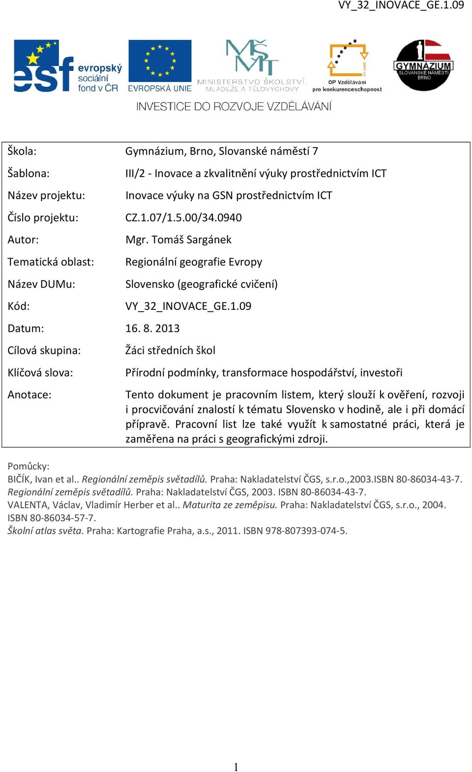 2013 Cílová skupina: Klíčová slova: Anotace: Regionální geografie Evropy Slovensko (geografické cvičení) VY_32_INOVACE_GE.1.09 Žáci středních škol Přírodní podmínky, transformace hospodářství,