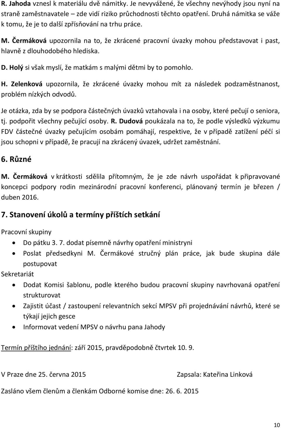 Holý si však myslí, že matkám s malými dětmi by to pomohlo. H. Zelenková upozornila, že zkrácené úvazky mohou mít za následek podzaměstnanost, problém nízkých odvodů.