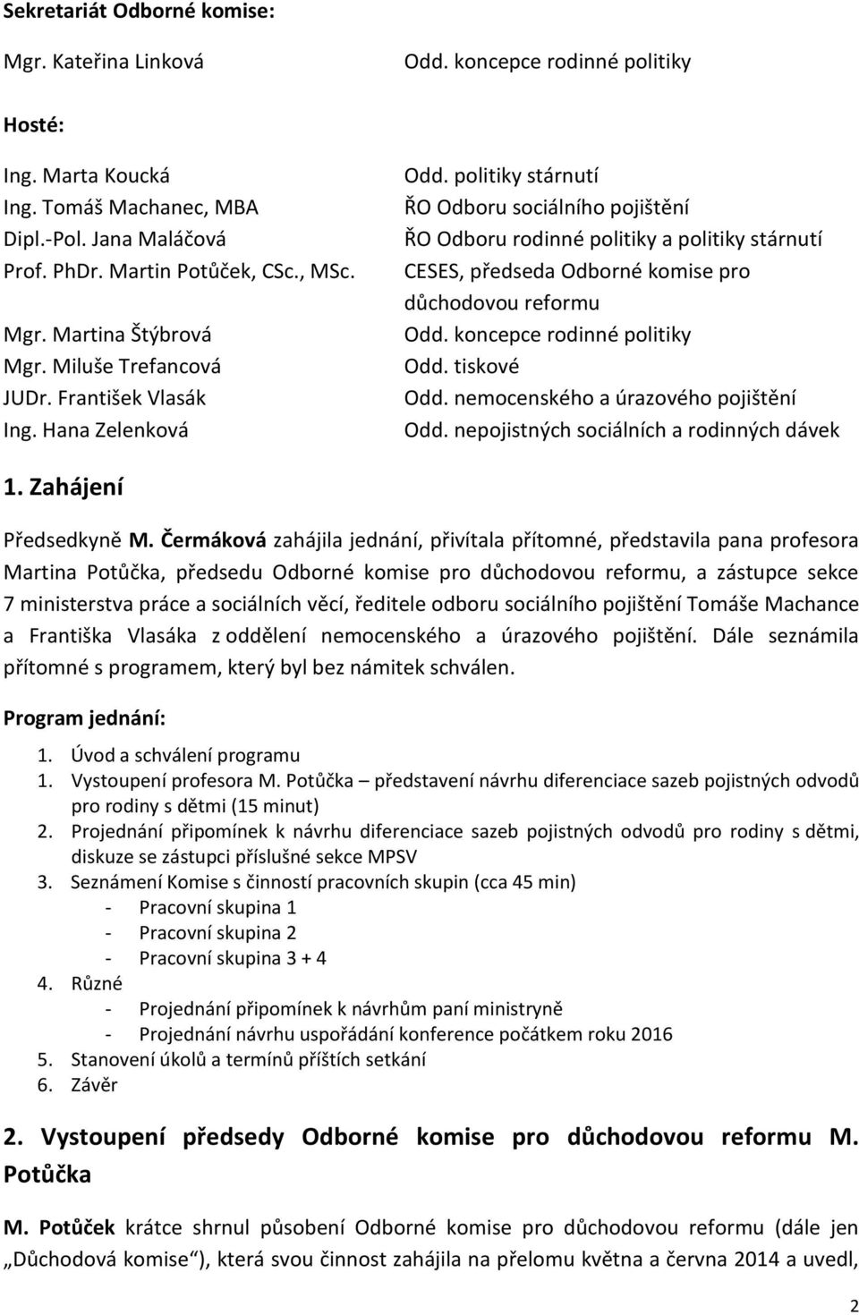 politiky stárnutí ŘO Odboru sociálního pojištění ŘO Odboru rodinné politiky a politiky stárnutí CESES, předseda Odborné komise pro důchodovou reformu Odd. koncepce rodinné politiky Odd. tiskové Odd.