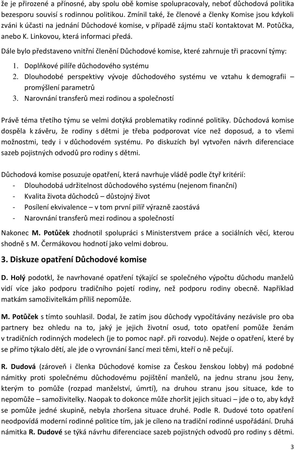 Dále bylo představeno vnitřní členění Důchodové komise, které zahrnuje tři pracovní týmy: 1. Doplňkové pilíře důchodového systému 2.