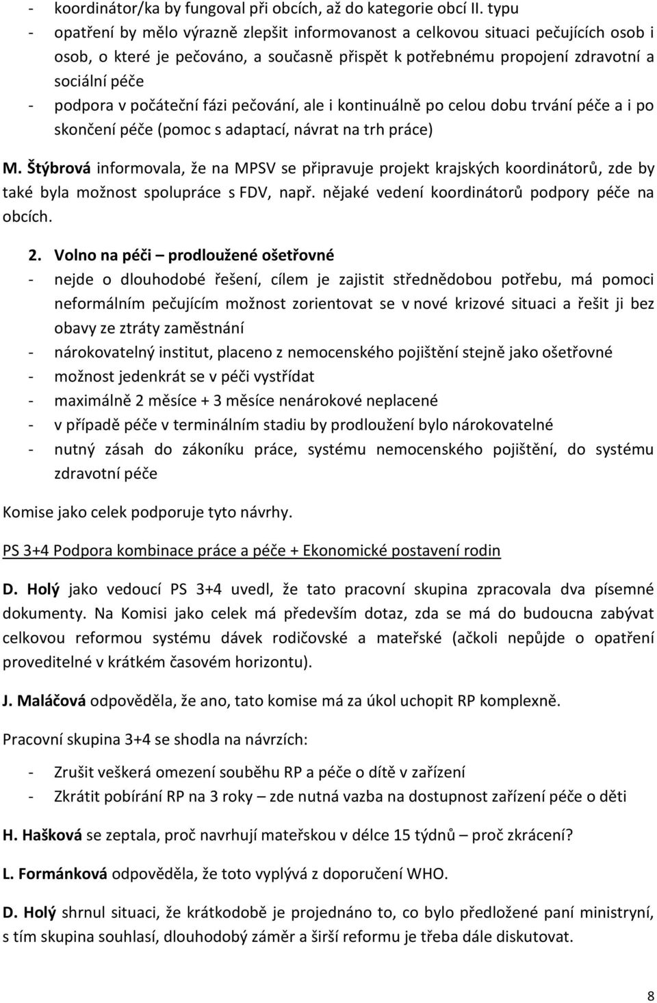 počáteční fázi pečování, ale i kontinuálně po celou dobu trvání péče a i po skončení péče (pomoc s adaptací, návrat na trh práce) M.