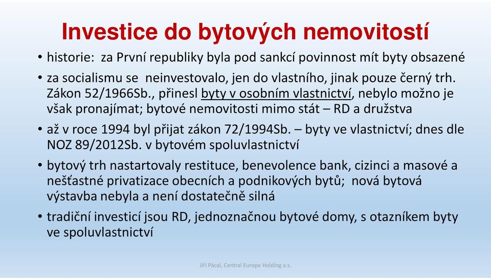 , přinesl byty v osobním vlastnictví, nebylo možno je však pronajímat; bytové nemovitosti mimo stát RD a družstva až v roce 1994 byl přijat zákon 72/1994Sb.