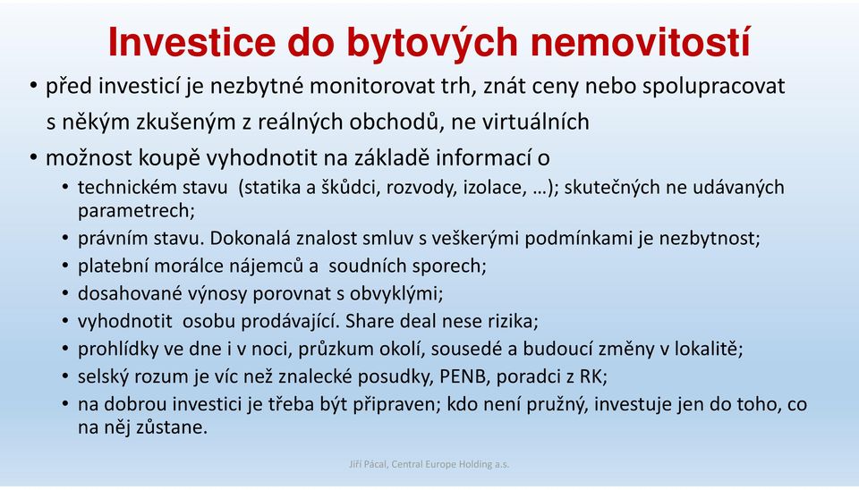 Dokonalá znalost smluv s veškerými podmínkami je nezbytnost; platební morálce nájemců a soudních sporech; dosahované výnosy porovnat s obvyklými; vyhodnotit osobu prodávající.