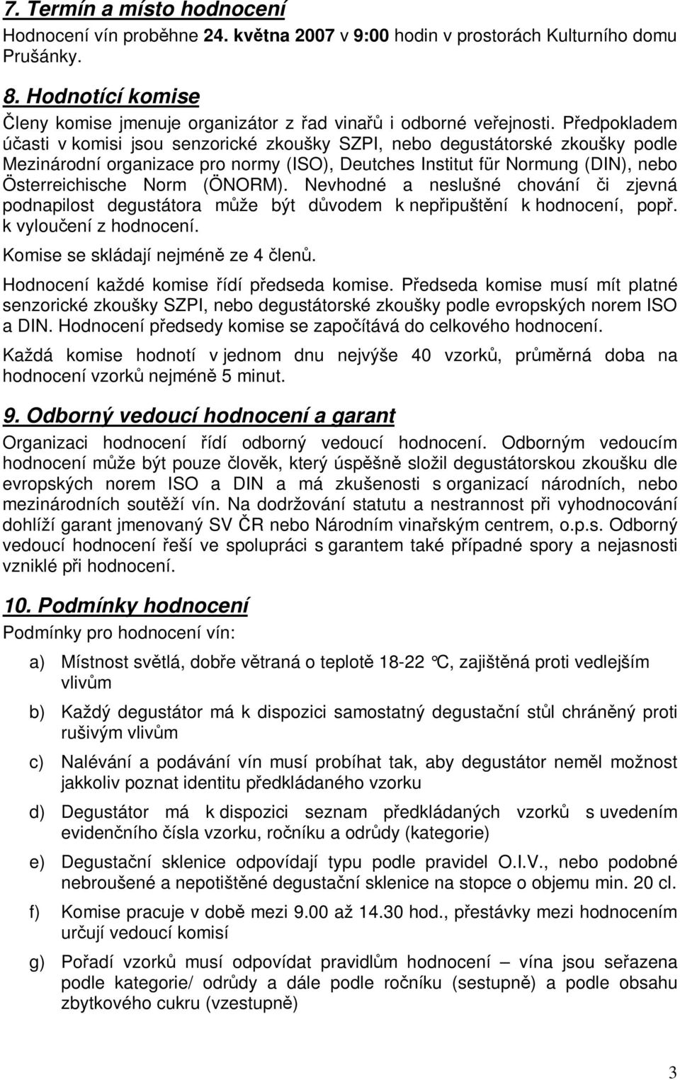 (ÖNORM). Nevhodné a neslušné chování i zjevná podnapilost degustátora mže být dvodem k nepipuštní k hodnocení, pop. k vylouení z hodnocení. Komise se skládají nejmén ze 4 len.