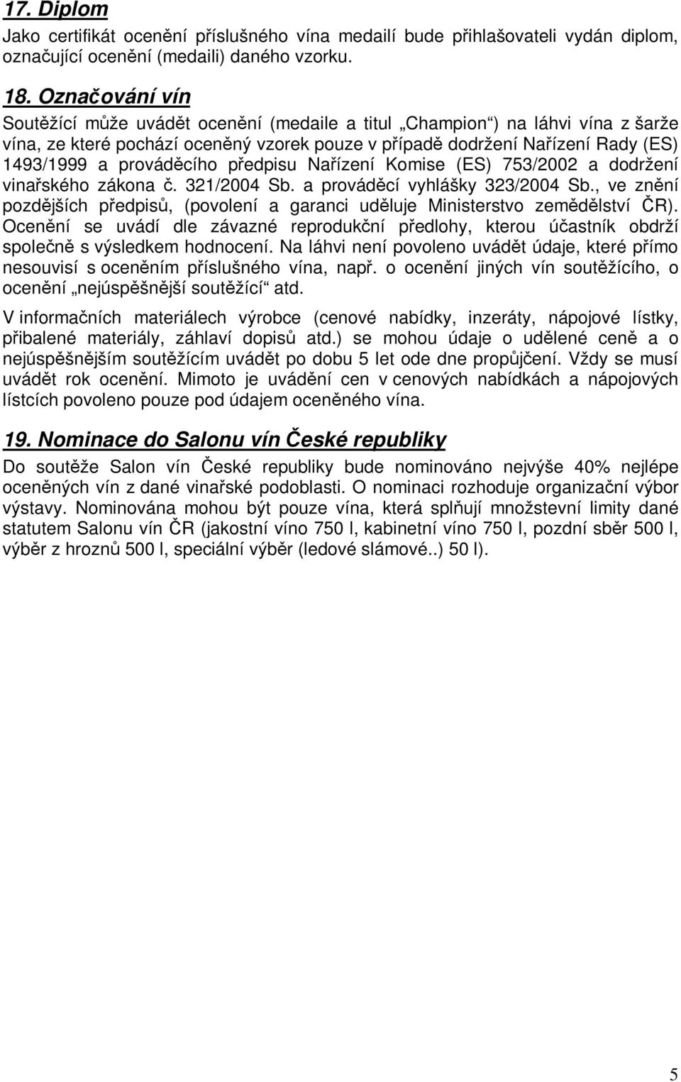 Naízení Komise (ES) 753/2002 a dodržení vinaského zákona. 321/2004 Sb. a provádcí vyhlášky 323/2004 Sb., ve znní pozdjších pedpis, (povolení a garanci udluje Ministerstvo zemdlství R).