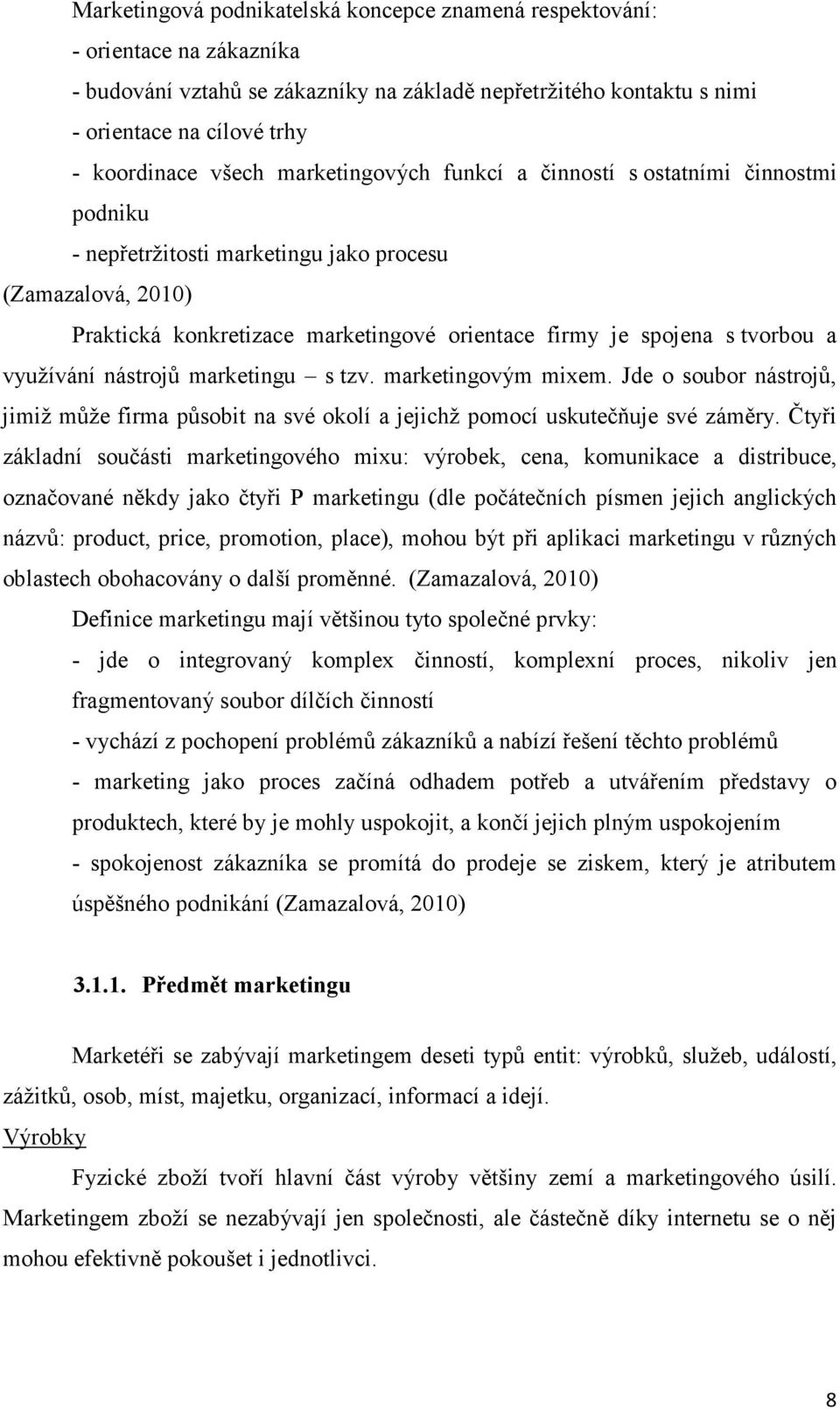 tvorbou a využívání nástrojů marketingu s tzv. marketingovým mixem. Jde o soubor nástrojů, jimiž může firma působit na své okolí a jejichž pomocí uskutečňuje své záměry.