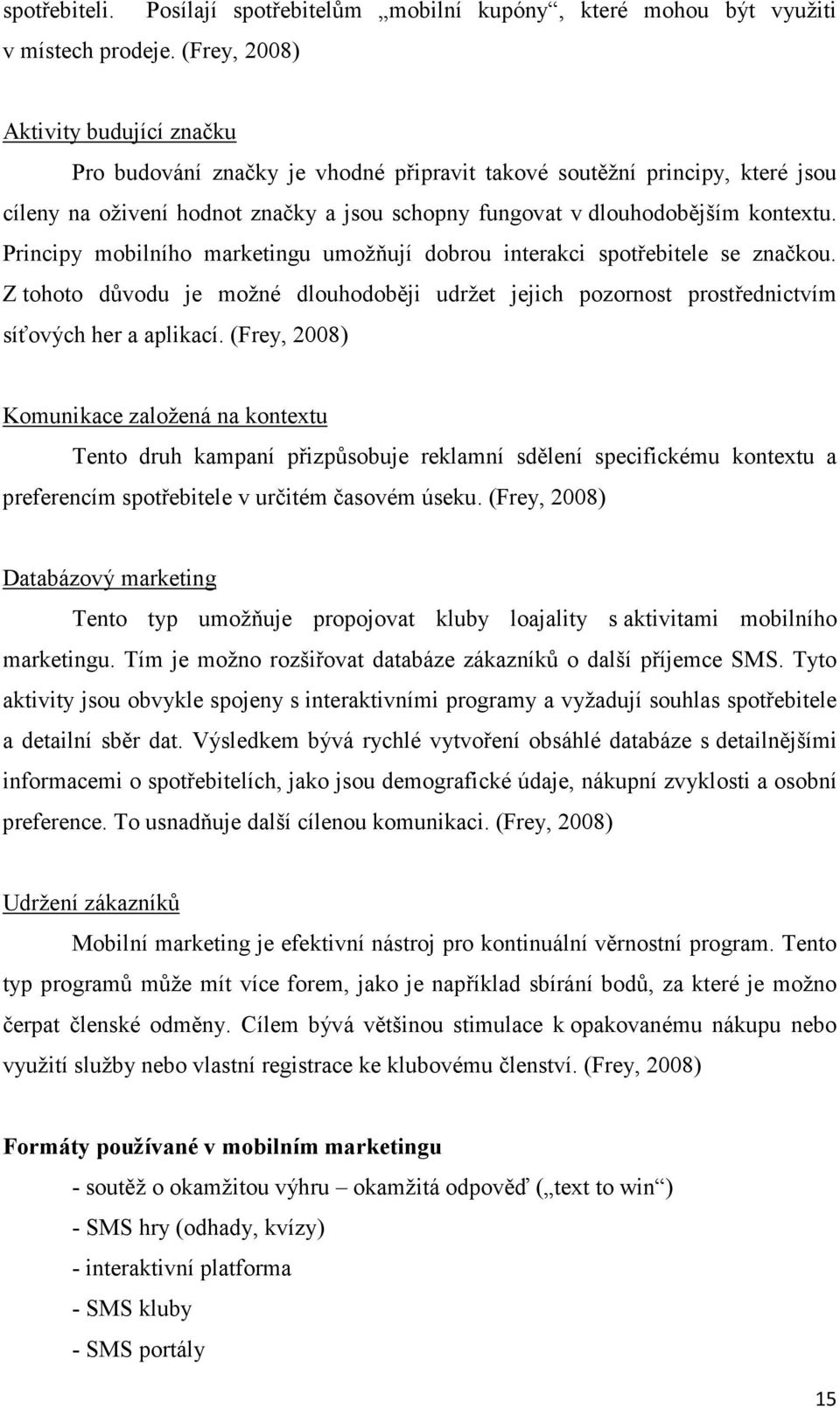 Principy mobilního marketingu umožňují dobrou interakci spotřebitele se značkou. Z tohoto důvodu je možné dlouhodoběji udržet jejich pozornost prostřednictvím síťových her a aplikací.