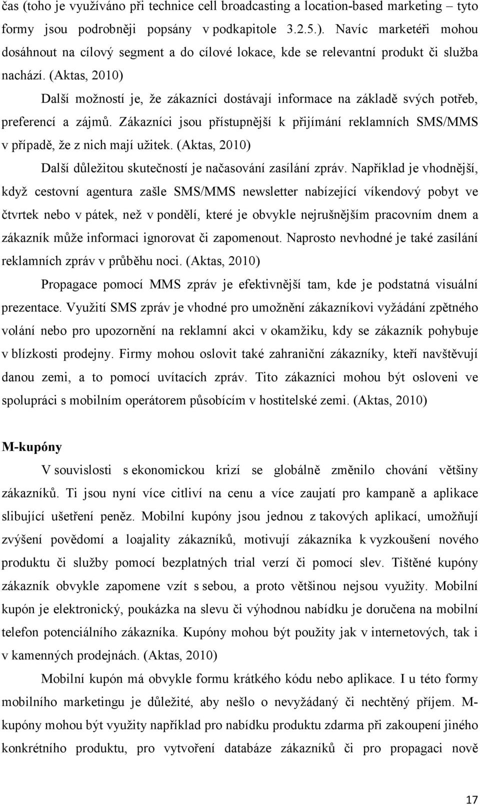 (Aktas, 2010) Další možností je, že zákazníci dostávají informace na základě svých potřeb, preferencí a zájmů.