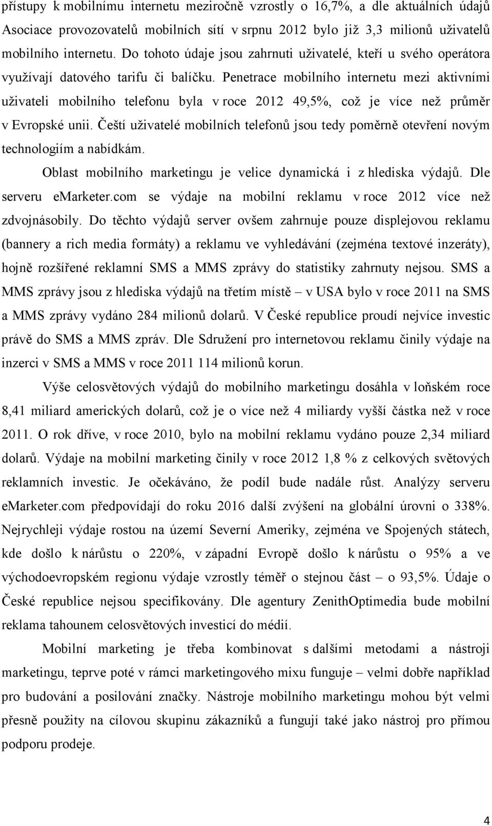 Penetrace mobilního internetu mezi aktivními uživateli mobilního telefonu byla v roce 2012 49,5%, což je více než průměr v Evropské unii.