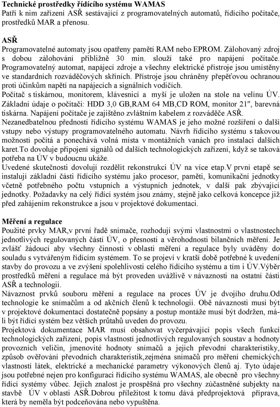 Programovatelný automat, napájecí zdroje a všechny elektrické přístroje jsou umístěny ve standardních rozváděčových skříních.