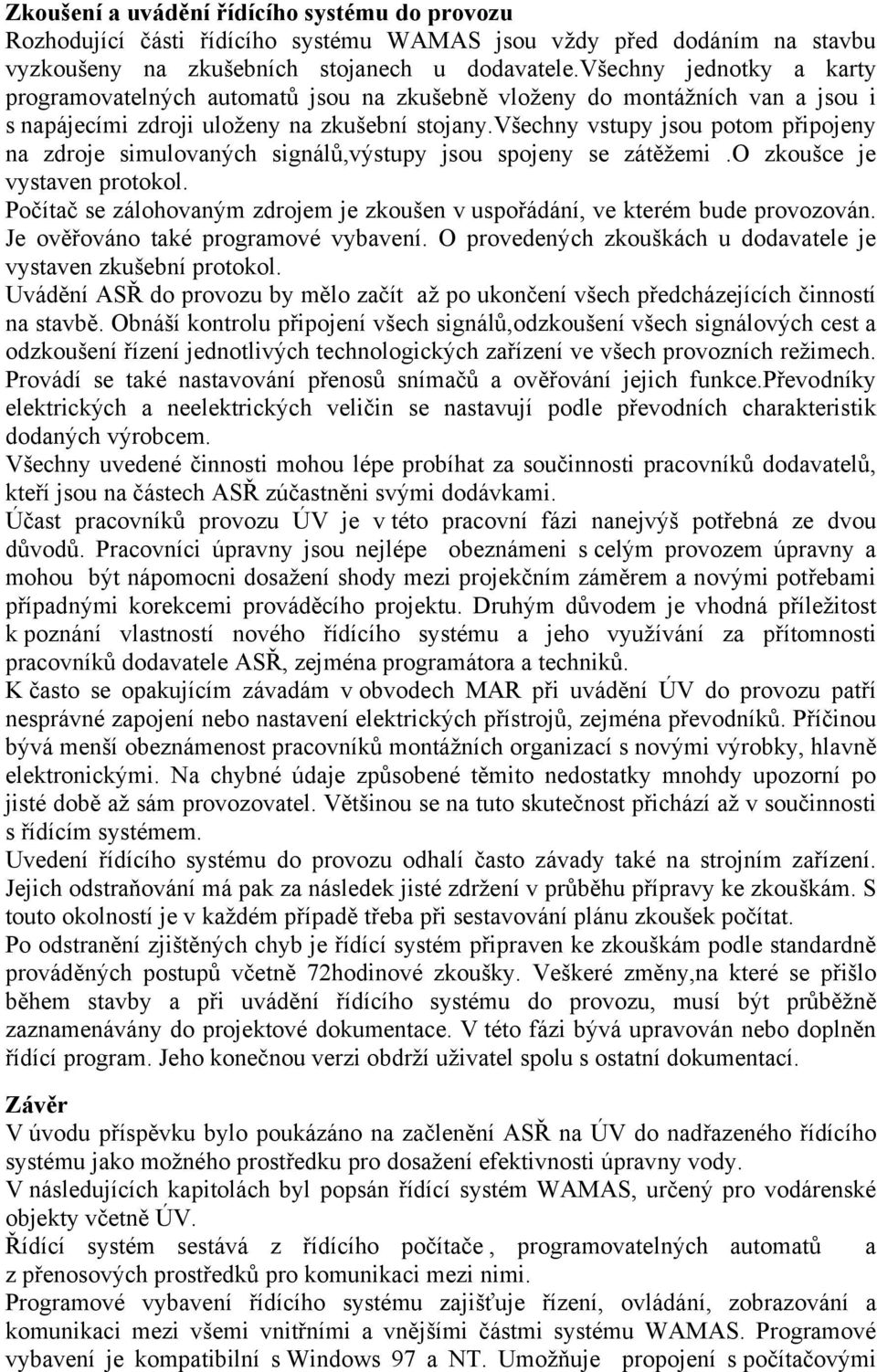 všechny vstupy jsou potom připojeny na zdroje simulovaných signálů,výstupy jsou spojeny se zátěžemi.o zkoušce je vystaven protokol.