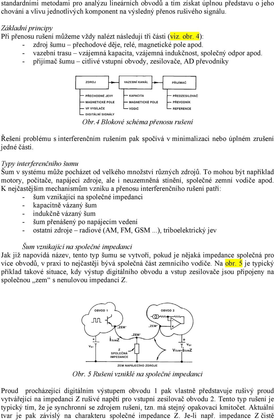 - vazební trasu vzájemná kapacita, vzájemná indukčnost, společný odpor apod. - přijímač šumu citlivé vstupní obvody, zesilovače, AD převodníky Obr.