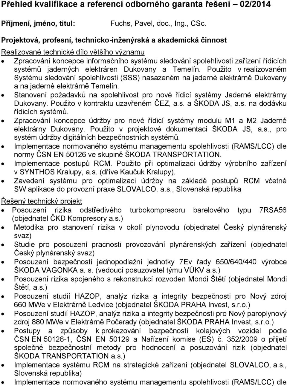 jaderných elektráren Dukovany a Temelín. Použito v realizovaném Systému sledování spolehlivosti (SSS) nasazeném na jaderné elektrárně Dukovany a na jaderné elektrárně Temelín.