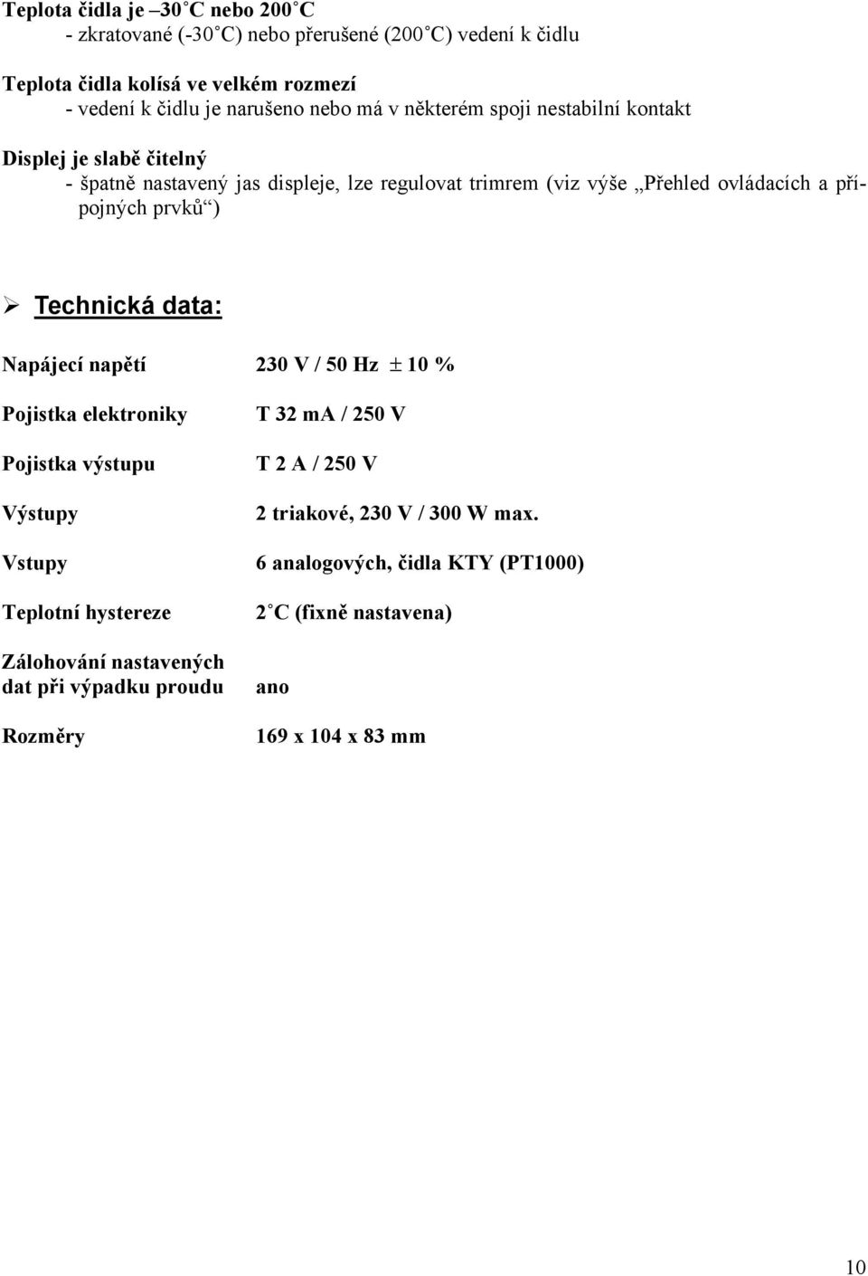 přípojných prvků ) Technická data: Napájecí napětí 230 V / 50 Hz ± 10 % Pojistka elektroniky Pojistka výstupu Výstupy Vstupy Teplotní hystereze Zálohování