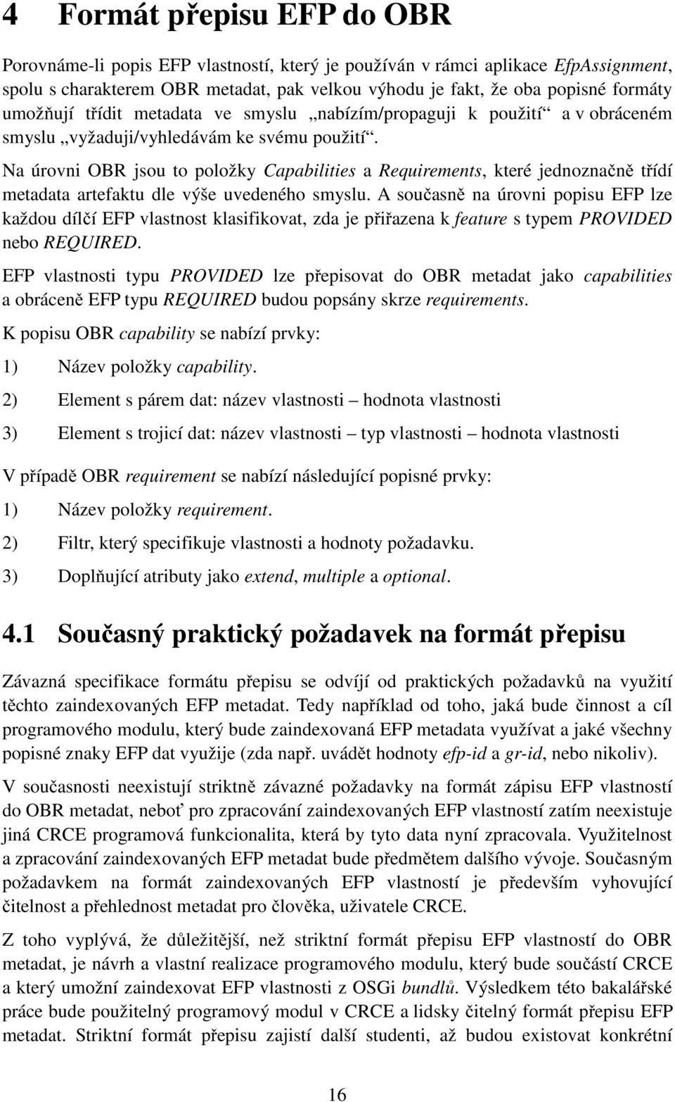 Na úrovni OBR jsou to položky Capabilities a Requirements, které jednoznačně třídí metadata artefaktu dle výše uvedeného smyslu.