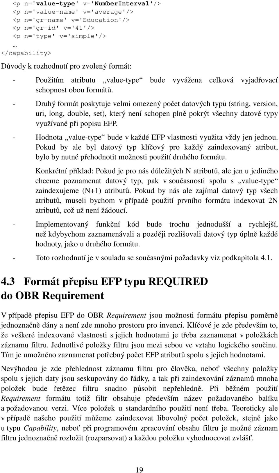 - Druhý formát poskytuje velmi omezený počet datových typů (string, version, uri, long, double, set), který není schopen plně pokrýt všechny datové typy využívané při popisu EFP.