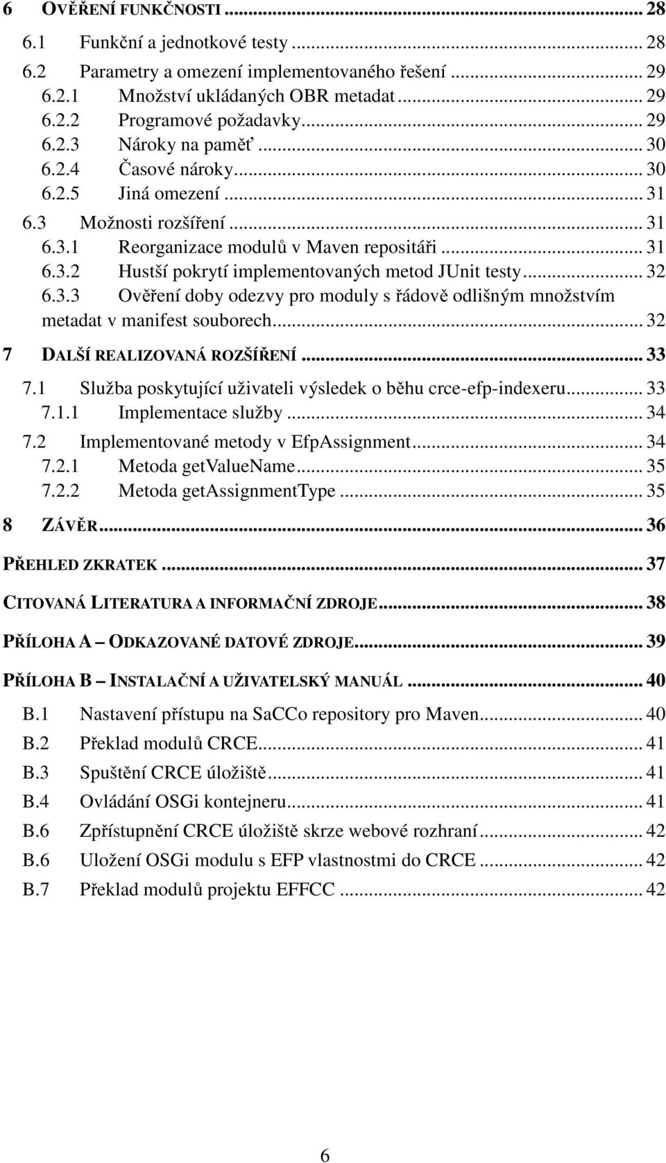 3.3 Ověření doby odezvy pro moduly s řádově odlišným množstvím metadat v manifest souborech... 32 7 DALŠÍ REALIZOVANÁ ROZŠÍŘENÍ... 33 7.