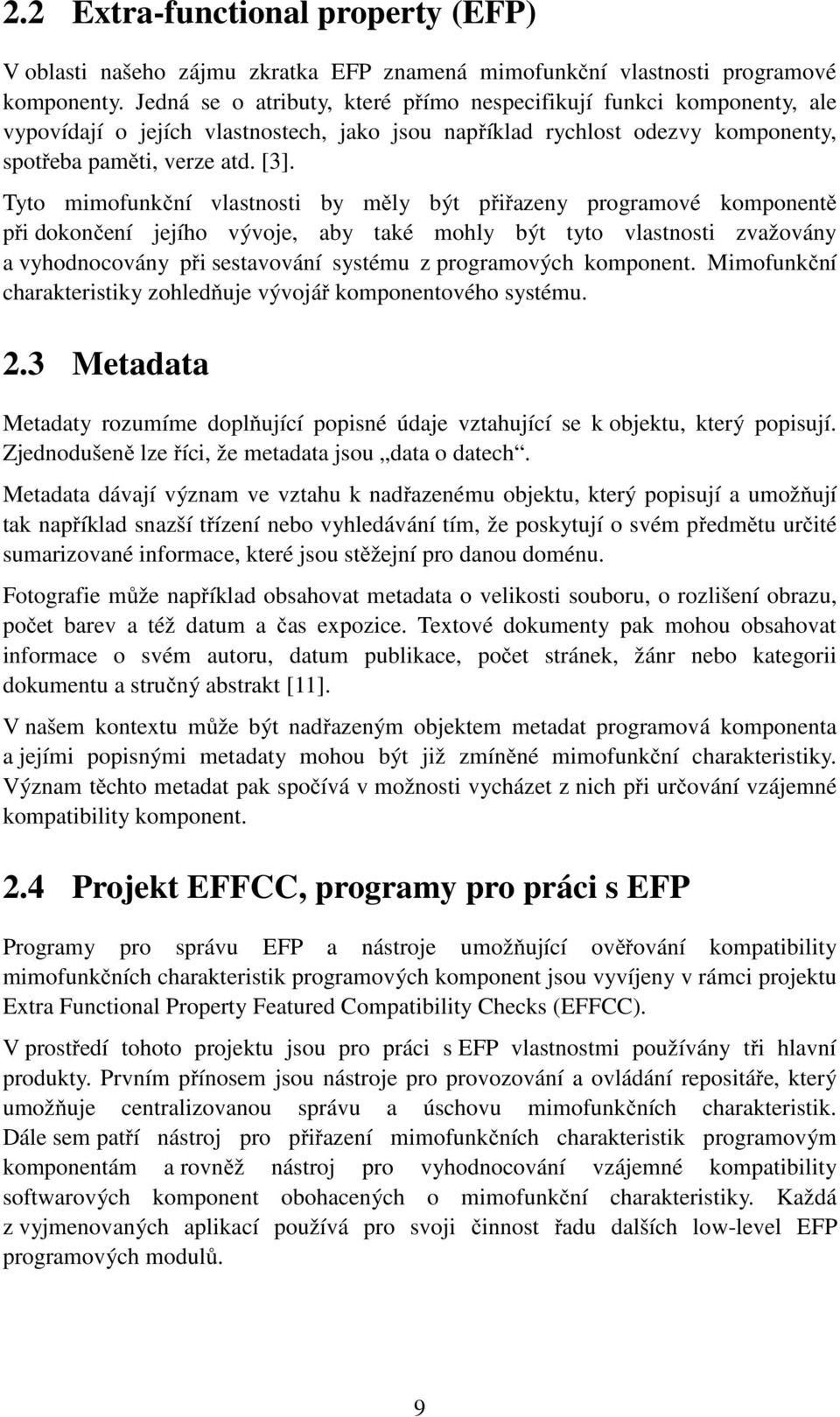 Tyto mimofunkční vlastnosti by měly být přiřazeny programové komponentě při dokončení jejího vývoje, aby také mohly být tyto vlastnosti zvažovány a vyhodnocovány při sestavování systému z