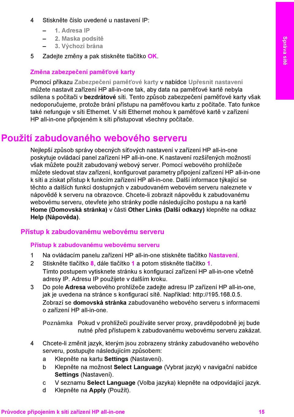 počítači v bezdrátové síti. Tento způsob zabezpečení paměťové karty však nedoporučujeme, protože brání přístupu na paměťovou kartu z počítače. Tato funkce také nefunguje v síti Ethernet.