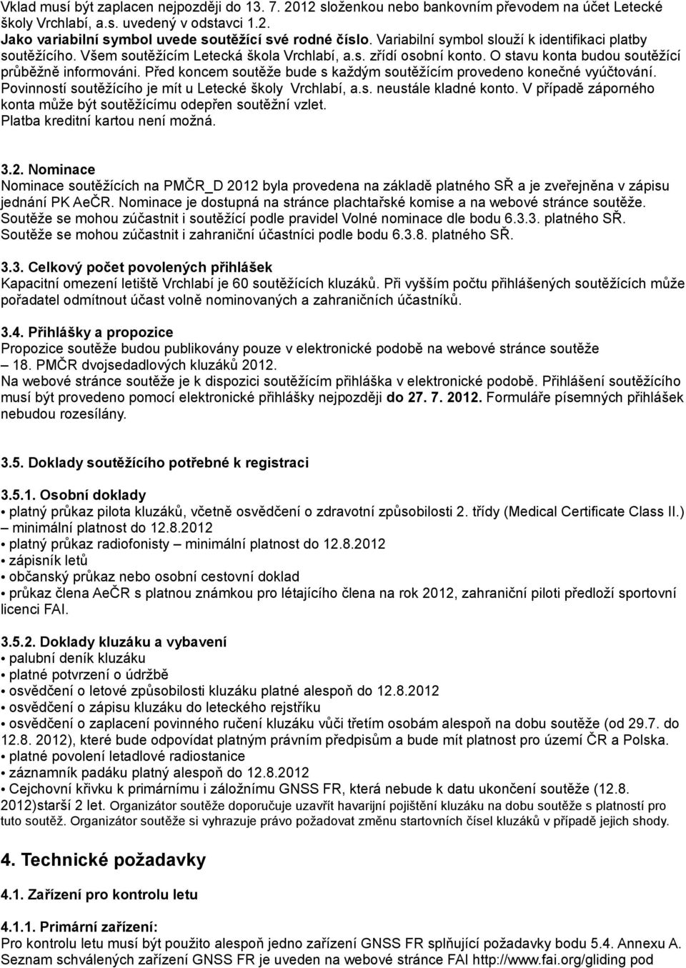 Před koncem soutěže bude s každým soutěžícím provedeno konečné vyúčtování. Povinností soutěžícího je mít u Letecké školy Vrchlabí, a.s. neustále kladné konto.