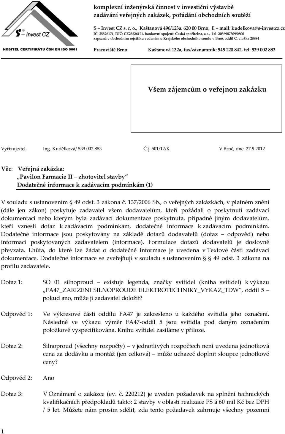 2056987309/0800 zapsaná v obchodním rejstříku vedeném u Krajského obchodního soudu v Brně, oddíl C, vložka 28884 Pracoviště Brno: Kaštanová 132a, fax/záznamník: 545 220 842, tel: 539 002 883 Všem