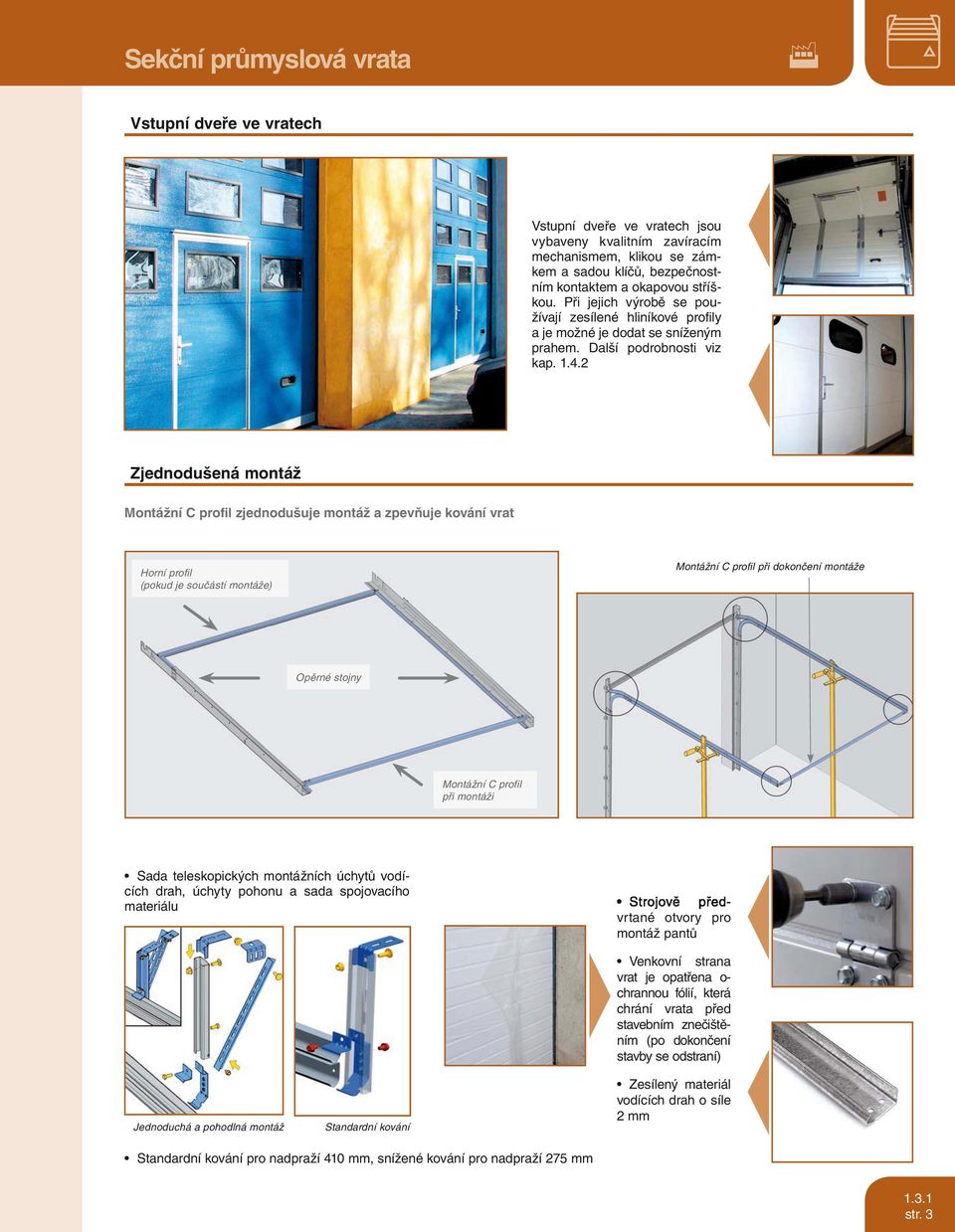 2 Zjednodušená montáž Montážní C profil zjednodušuje montáž a zpevňuje kování vrat Horní profil (pokud je součástí montáže) Montážní C profil při dokončení montáže Opěrné stojny Montážní C profil při