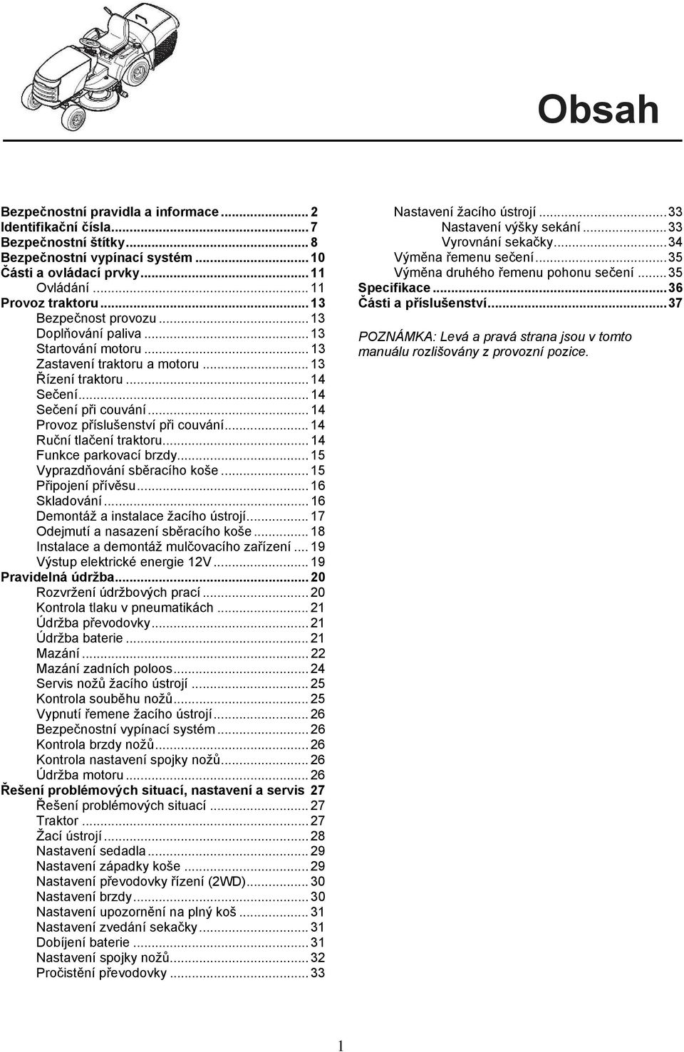 .. 14 Provoz příslušenství při couvání... 14 Ruční tlačení traktoru... 14 Funkce parkovací brzdy... 15 Vyprazdňování sběracího koše... 15 Připojení přívěsu... 16 Skladování.