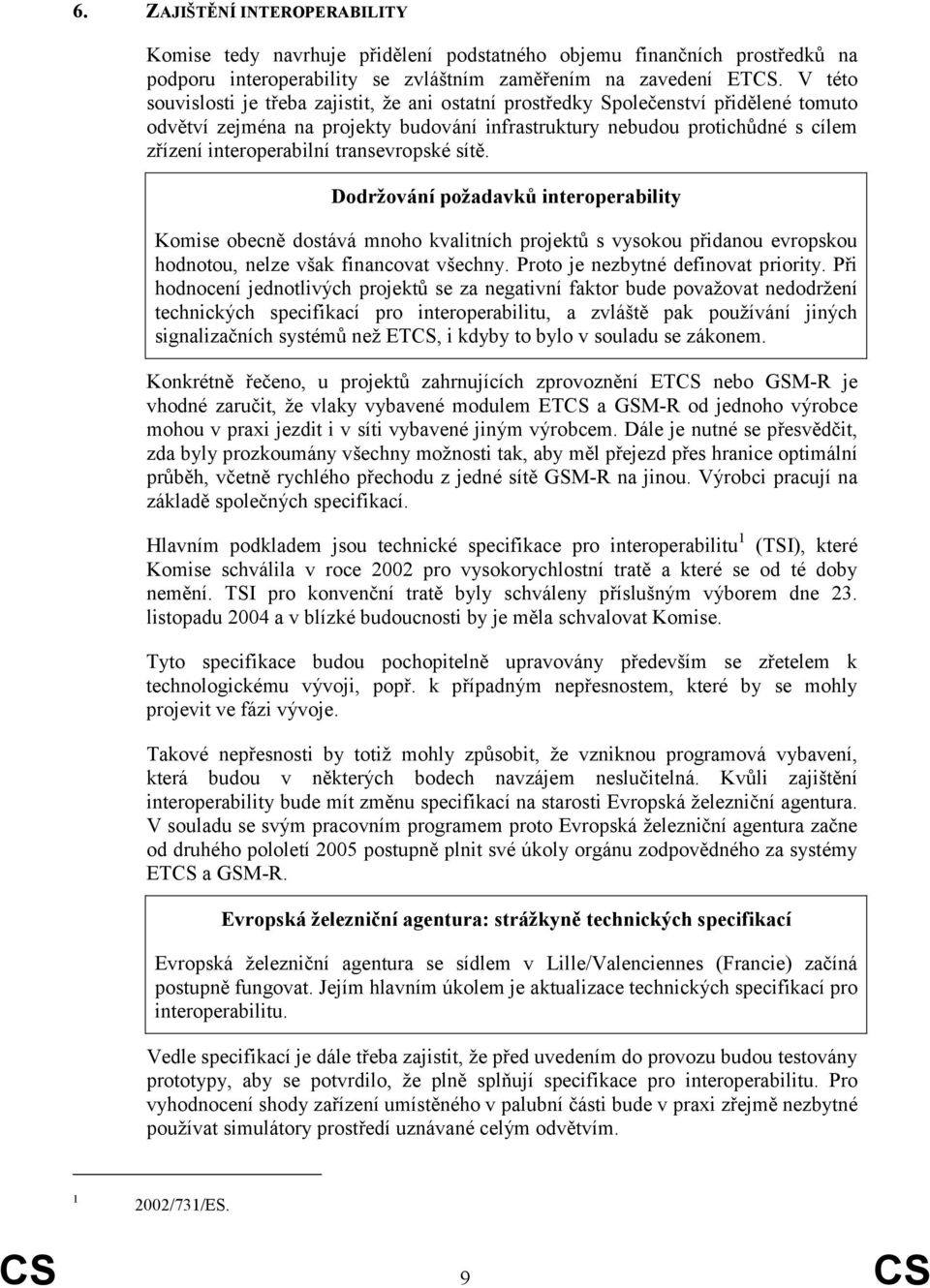 transevropské sítě. Dodržování požadavků interoperability Komise obecně dostává mnoho kvalitních projektů s vysokou přidanou evropskou hodnotou, nelze však financovat všechny.