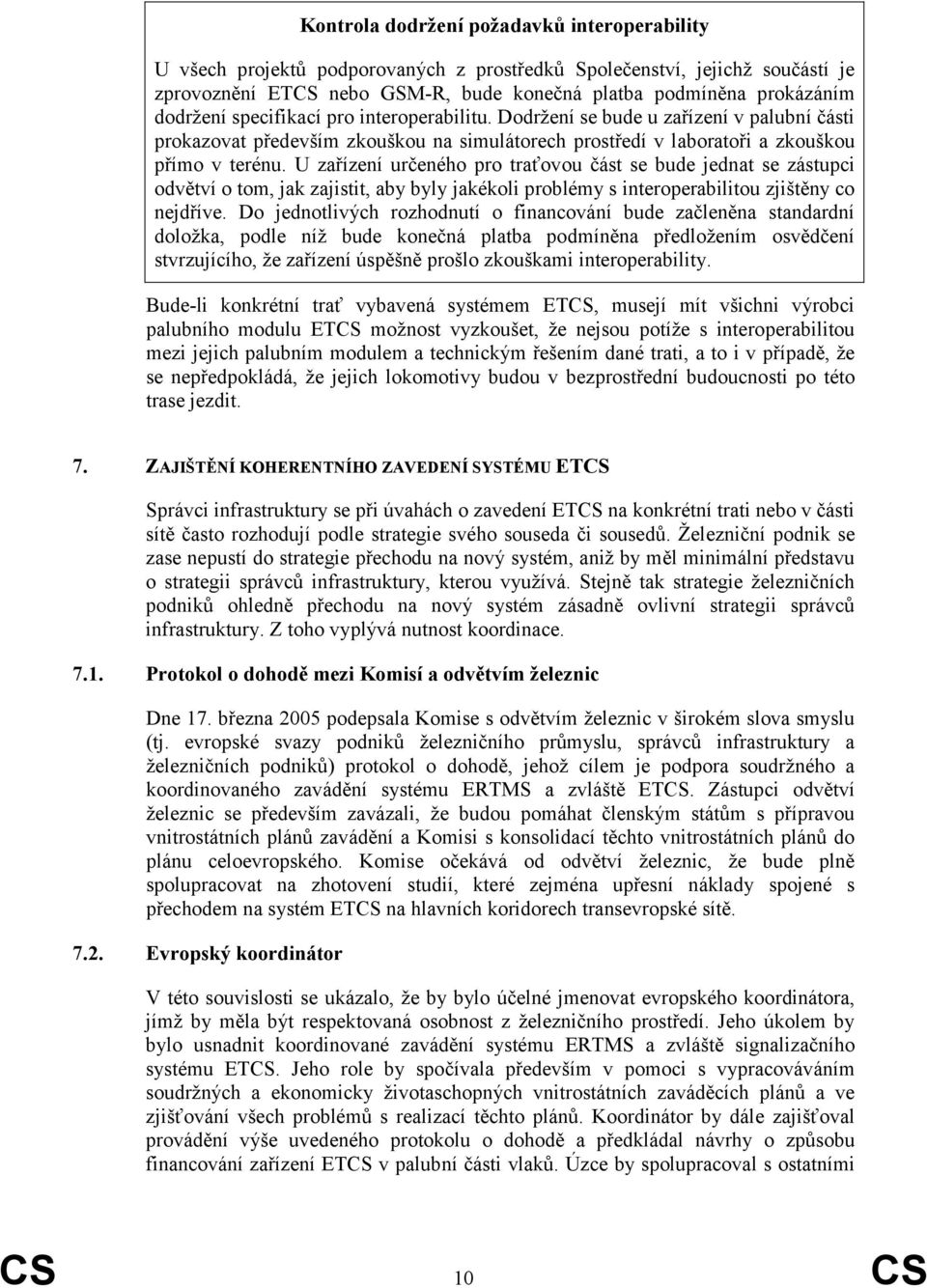 U zařízení určeného pro traťovou část se bude jednat se zástupci odvětví o tom, jak zajistit, aby byly jakékoli problémy s interoperabilitou zjištěny co nejdříve.