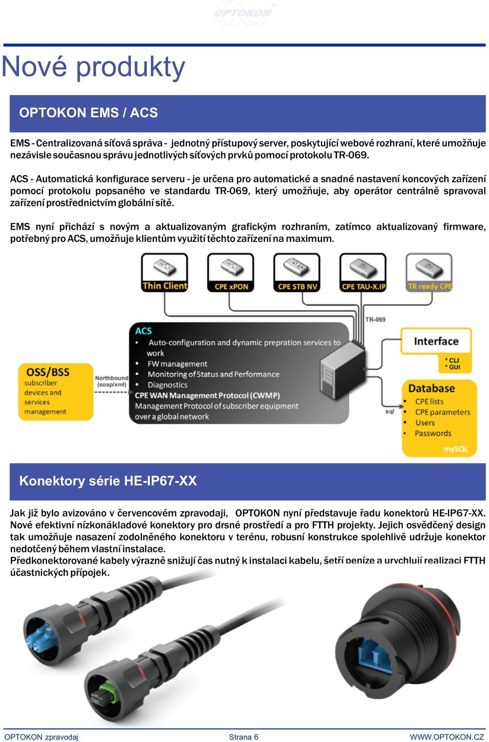 ACS - Automatická konfigurace serveru - je určena pro automatické a snadné nastavení koncových zařízení pomocí protokolu popsaného ve standardu TR-069, který umožňuje, aby operátor centrálně