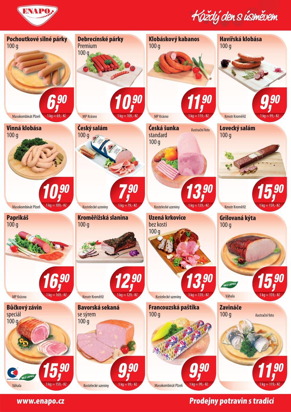 = 139,- Kč Kmotr Kroměříž 15, 1 kg = 159,- Kč Paprikáš Kroměřížská slanina Uzená krkovice bez kosti Grilovaná kýta 16, MP Krásno 1 kg = 169,- Kč Kmotr Kroměříž Kostelecké uzeniny 1 kg = 139,- Kč